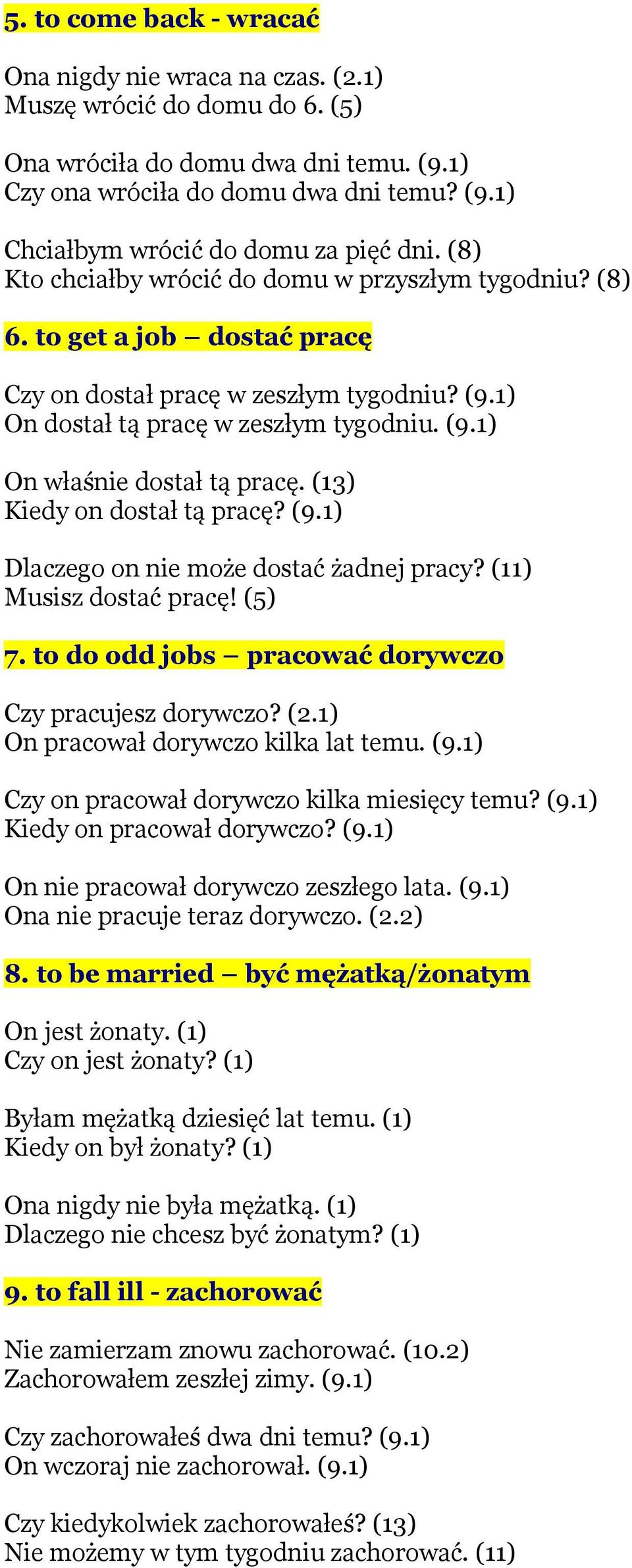 (13) Kiedy on dostał tą pracę? (9.1) Dlaczego on nie może dostać żadnej pracy? (11) Musisz dostać pracę! (5) 7. to do odd jobs pracować dorywczo Czy pracujesz dorywczo? (2.