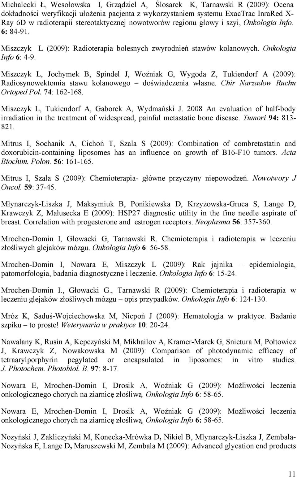 Miszczyk L, Jochymek B, Spindel J, Woźniak G, Wygoda Z, Tukiendorf A (2009): Radiosynowektomia stawu kolanowego doświadczenia własne. Chir Narzadow Ruchu Ortoped Pol. 74: 162-168.