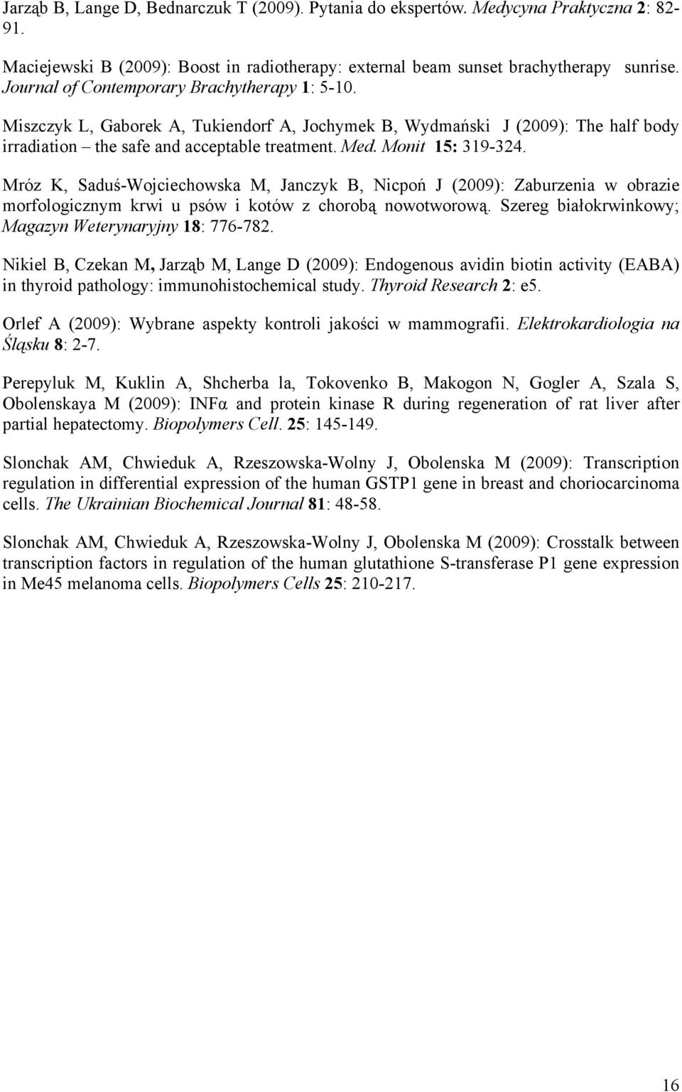 Mróz K, Saduś-Wojciechowska M, Janczyk B, Nicpoń J (2009): Zaburzenia w obrazie morfologicznym krwi u psów i kotów z chorobą nowotworową. Szereg białokrwinkowy; Magazyn Weterynaryjny 18: 776-782.