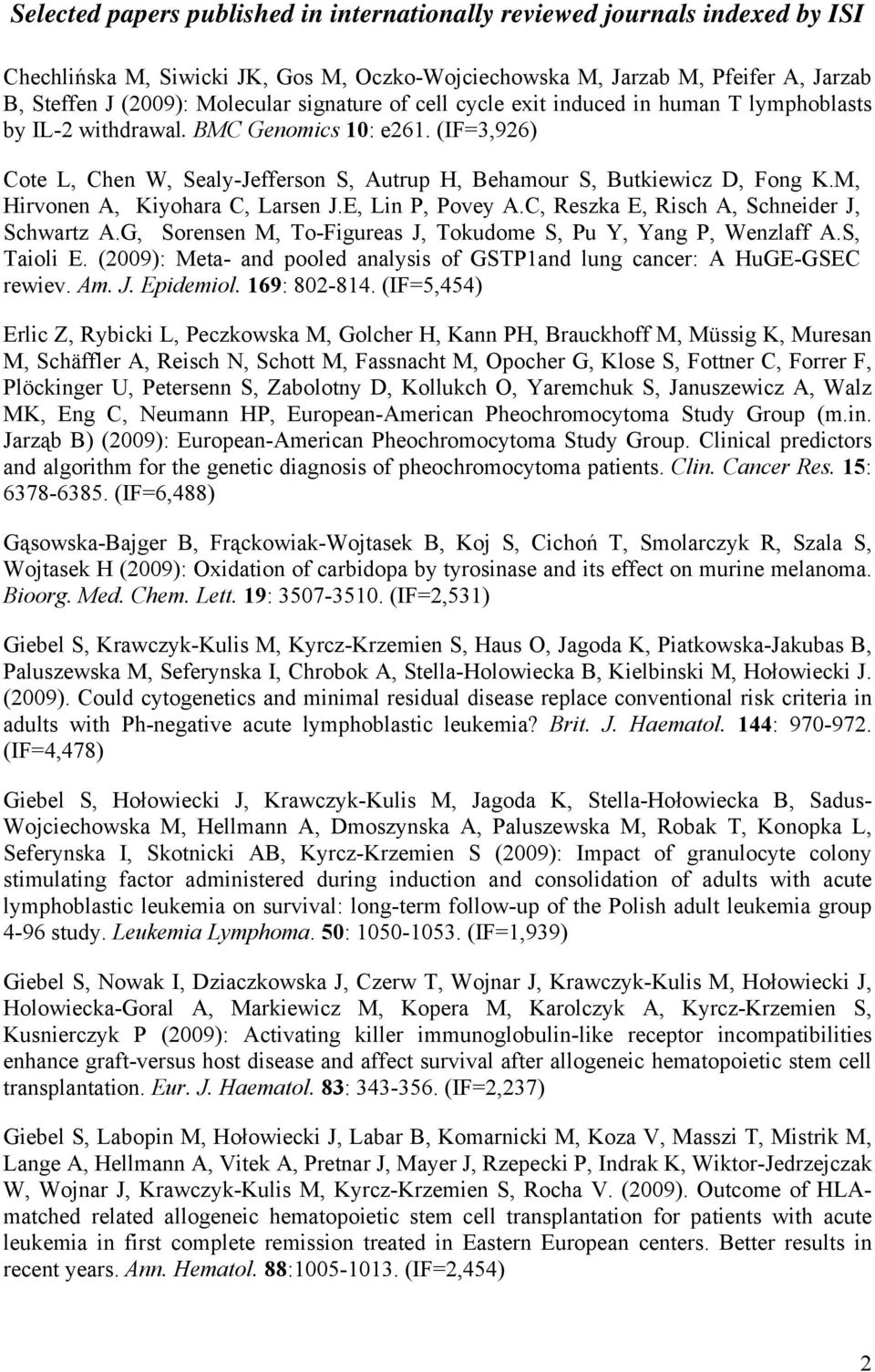M, Hirvonen A, Kiyohara C, Larsen J.E, Lin P, Povey A.C, Reszka E, Risch A, Schneider J, Schwartz A.G, Sorensen M, To-Figureas J, Tokudome S, Pu Y, Yang P, Wenzlaff A.S, Taioli E.