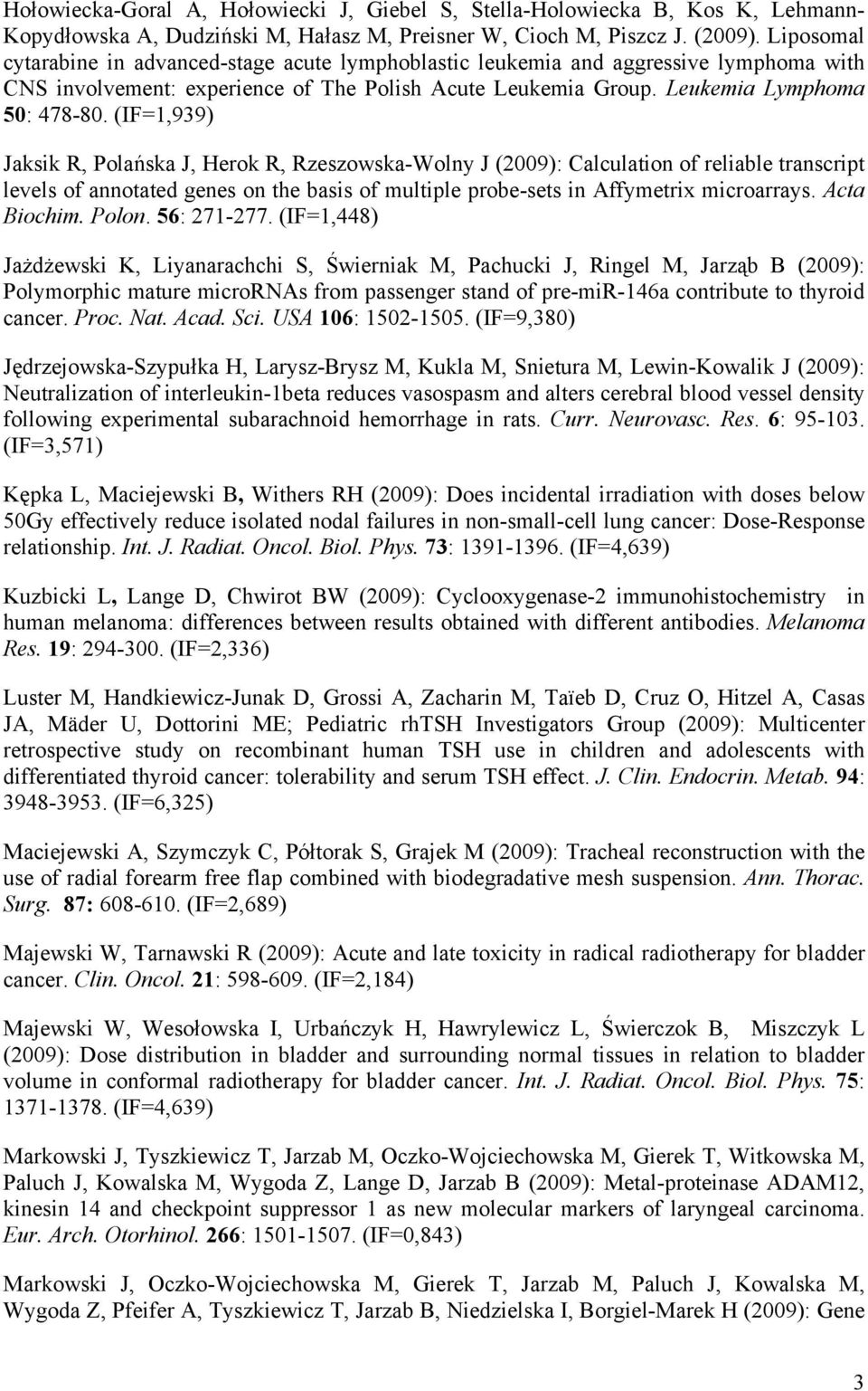 (IF=1,939) Jaksik R, Polańska J, Herok R, Rzeszowska-Wolny J (2009): Calculation of reliable transcript levels of annotated genes on the basis of multiple probe-sets in Affymetrix microarrays.