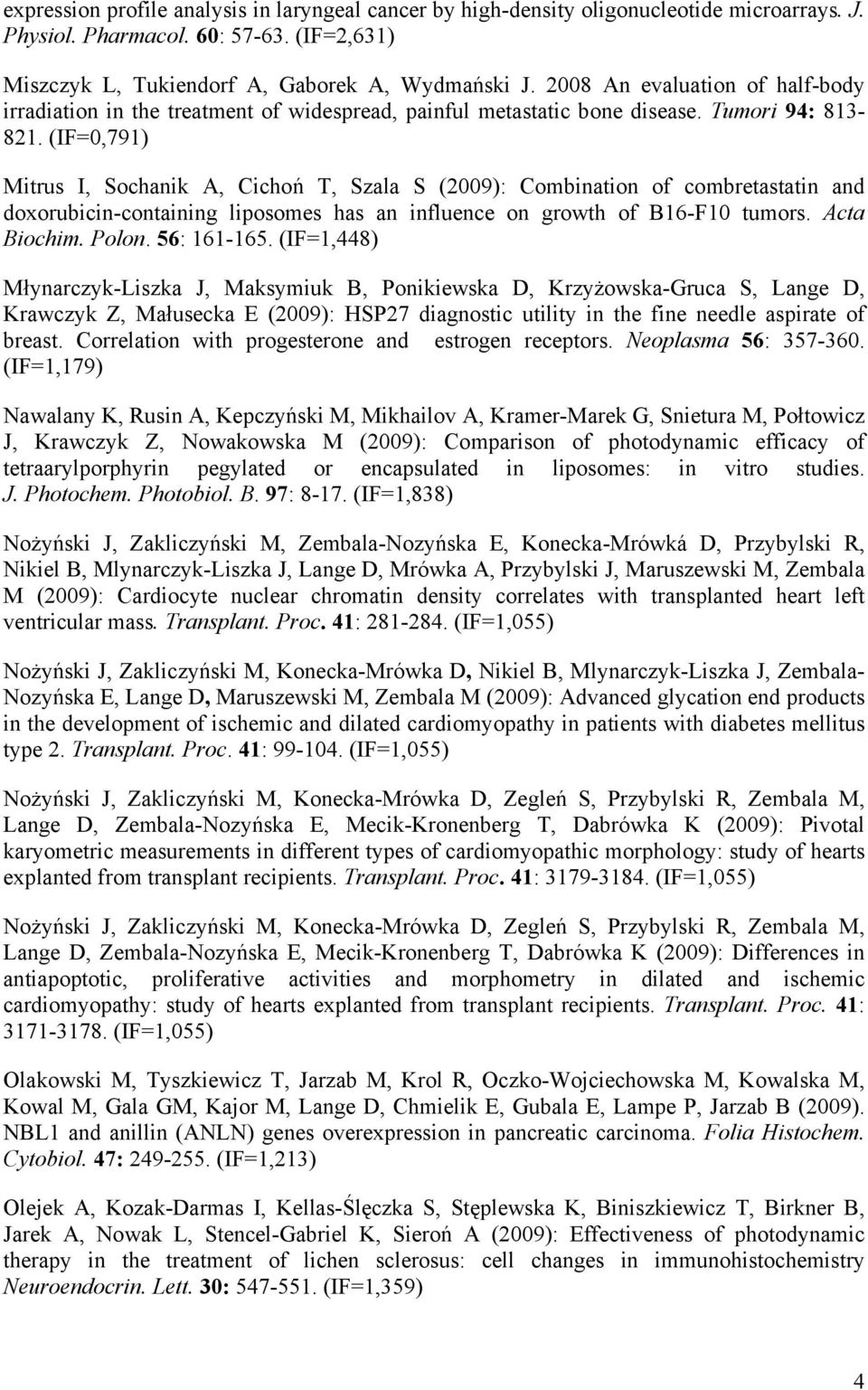 (IF=0,791) Mitrus I, Sochanik A, Cichoń T, Szala S (2009): Combination of combretastatin and doxorubicin-containing liposomes has an influence on growth of B16-F10 tumors. Acta Biochim. Polon.