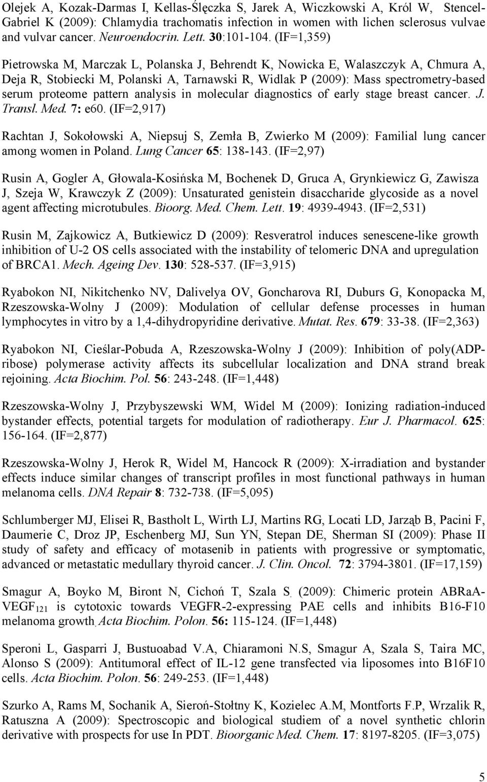 (IF=1,359) Pietrowska M, Marczak L, Polanska J, Behrendt K, Nowicka E, Walaszczyk A, Chmura A, Deja R, Stobiecki M, Polanski A, Tarnawski R, Widlak P (2009): Mass spectrometry-based serum proteome