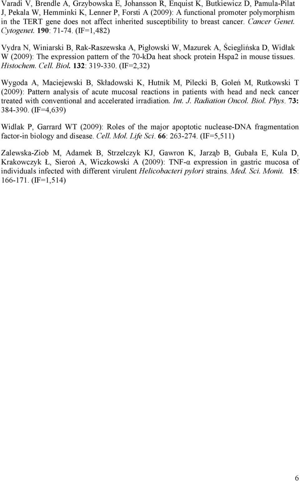 (IF=1,482) Vydra N, Winiarski B, Rak-Raszewska A, Pigłowski W, Mazurek A, Ścieglińska D, Widłak W (2009): The expression pattern of the 70-kDa heat shock protein Hspa2 in mouse tissues. Histochem.