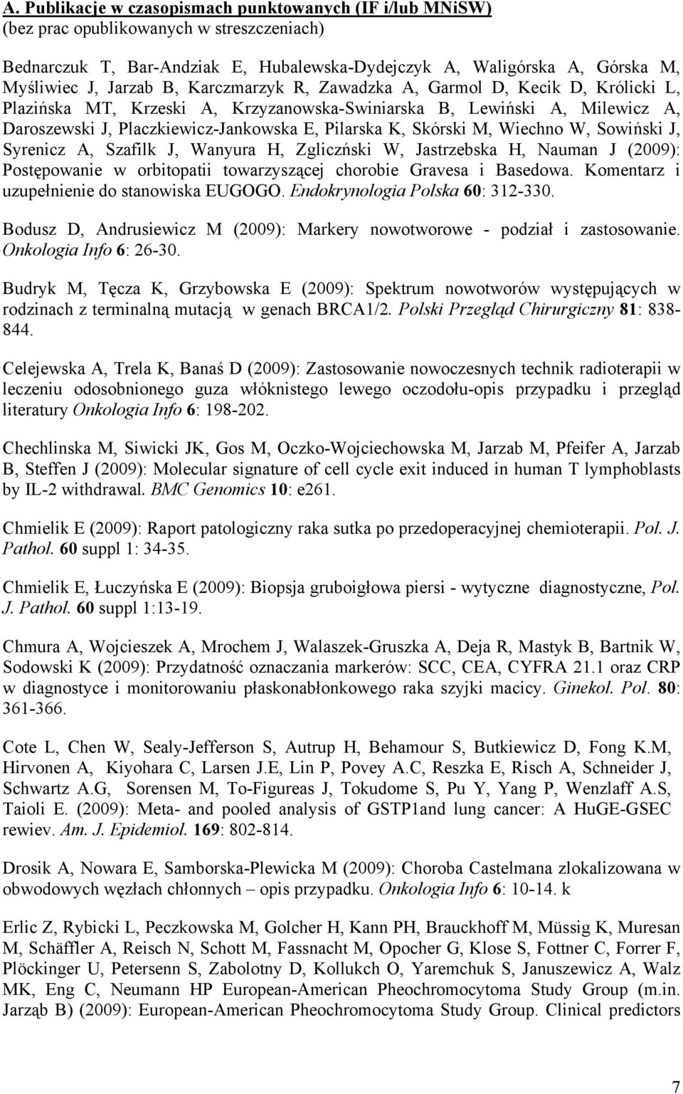 M, Wiechno W, Sowiński J, Syrenicz A, Szafilk J, Wanyura H, Zgliczński W, Jastrzebska H, Nauman J (2009): Postępowanie w orbitopatii towarzyszącej chorobie Gravesa i Basedowa.