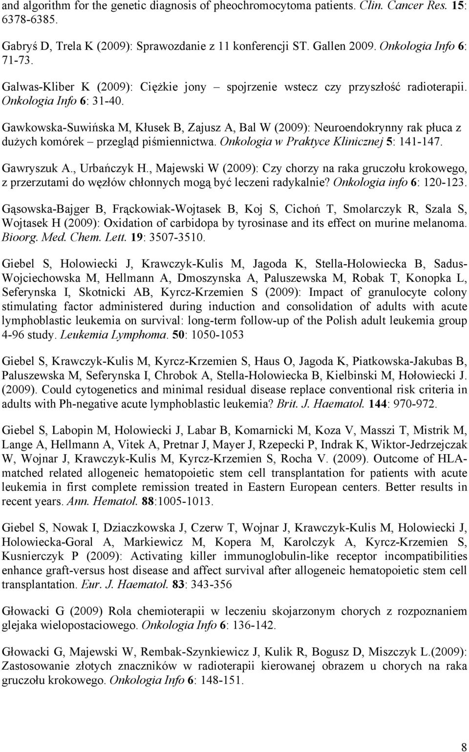 Gawkowska-Suwińska M, Kłusek B, Zajusz A, Bal W (2009): Neuroendokrynny rak płuca z dużych komórek przegląd piśmiennictwa. Onkologia w Praktyce Klinicznej 5: 141-147. Gawryszuk A., Urbańczyk H.