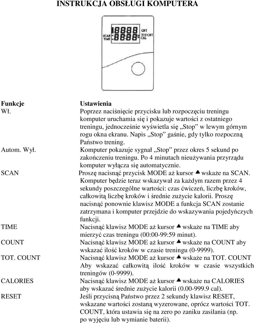 Napis Stop gaśnie, gdy tylko rozpoczną Państwo trening. Komputer pokazuje sygnał Stop przez okres 5 sekund po zakończeniu treningu.