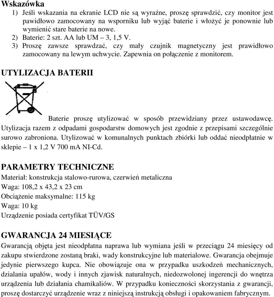 UTYLIZACJA BATERII Baterie proszę utylizować w sposób przewidziany przez ustawodawcę. Utylizacja razem z odpadami gospodarstw domowych jest zgodnie z przepisami szczególnie surowo zabroniona.