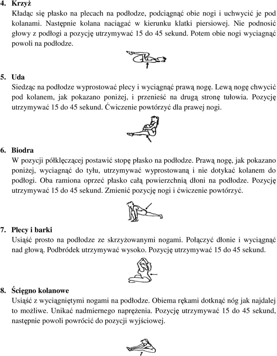 Lewą nogę chwycić pod kolanem, jak pokazano poniżej, i przenieść na drugą stronę tułowia. Pozycję utrzymywać 15 do 45 sekund. Ćwiczenie powtórzyć dla prawej nogi. 6.