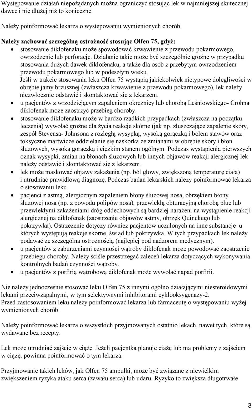 Działanie takie może być szczególnie groźne w przypadku stosowania dużych dawek diklofenaku, a także dla osób z przebytym owrzodzeniem przewodu pokarmowego lub w podeszłym wieku.