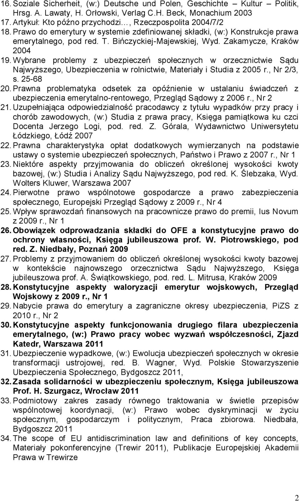 Zakamycze, Kraków 2004 19. Wybrane problemy z ubezpieczeń społecznych w orzecznictwie Sądu Najwyższego, Ubezpieczenia w rolnictwie, Materiały i Studia z 2005 r., Nr 2/3, s. 25-68 20.