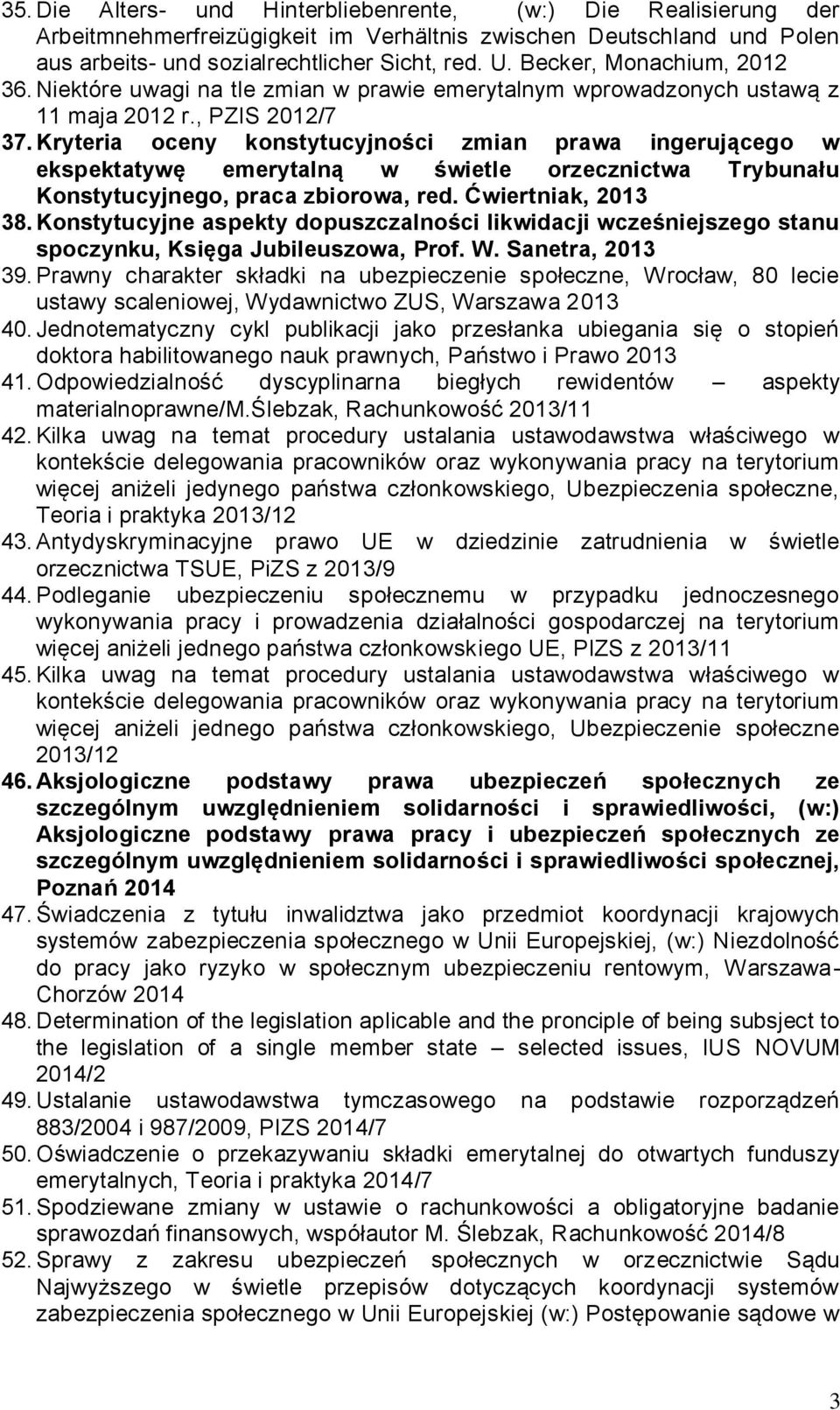 Kryteria oceny konstytucyjności zmian prawa ingerującego w ekspektatywę emerytalną w świetle orzecznictwa Trybunału Konstytucyjnego, praca zbiorowa, red. Ćwiertniak, 2013 38.