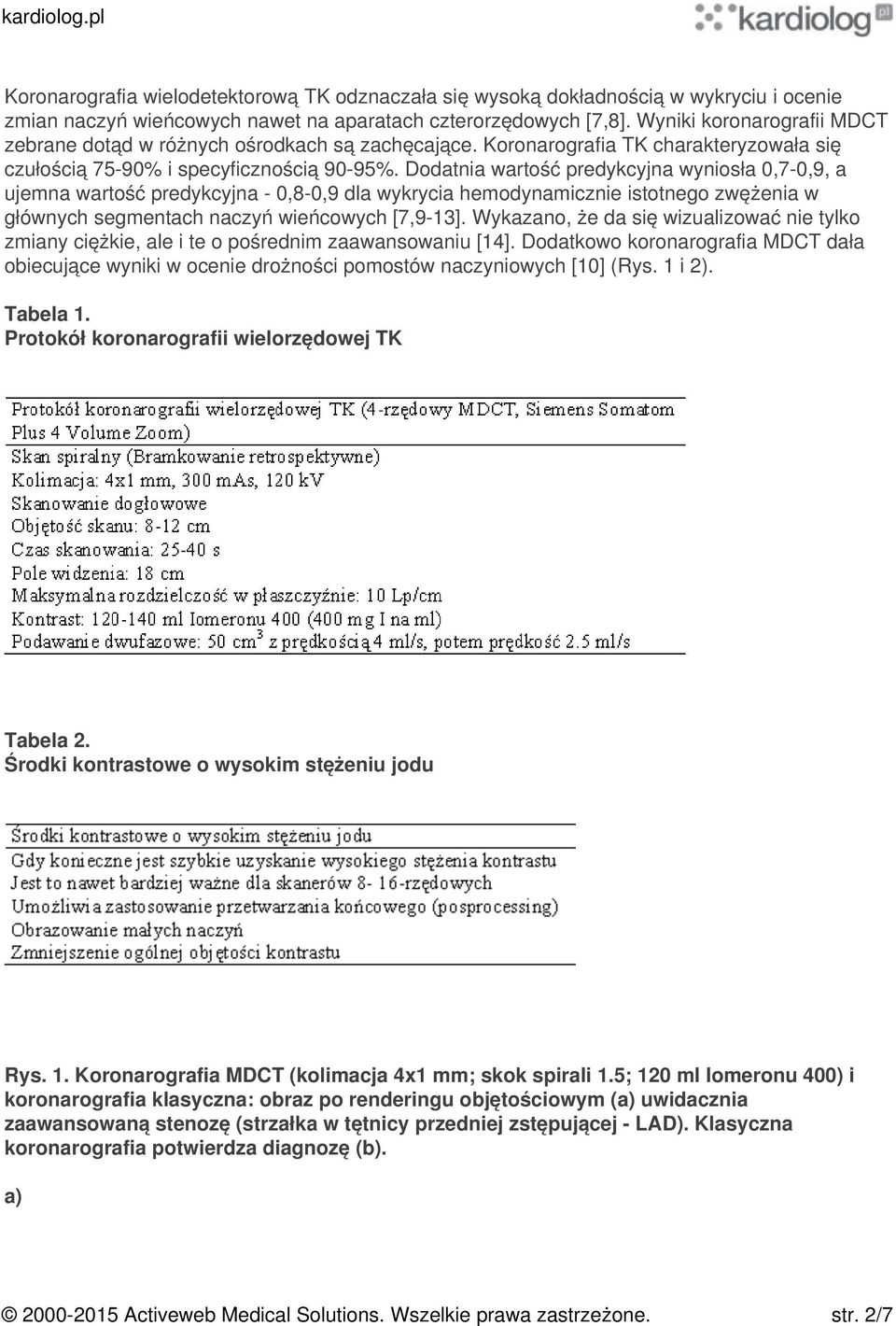 Dodatnia wartość predykcyjna wyniosła 0,7-0,9, a ujemna wartość predykcyjna - 0,8-0,9 dla wykrycia hemodynamicznie istotnego zwężenia w głównych segmentach naczyń wieńcowych [7,9-13].