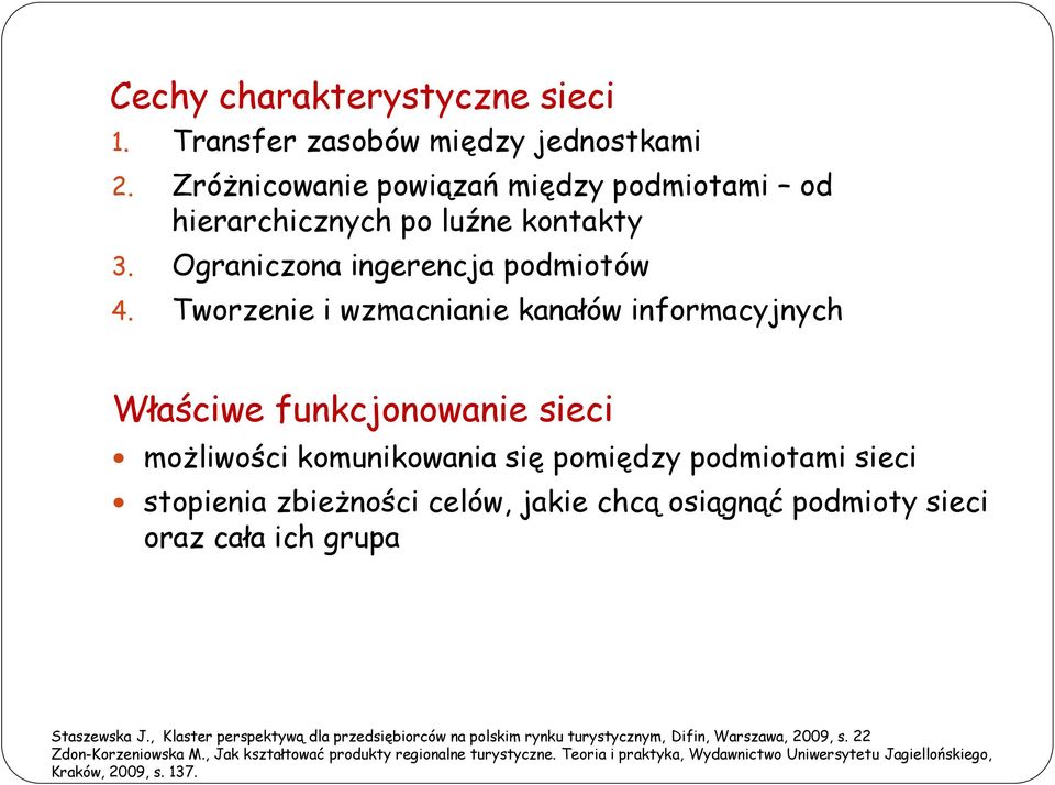 Tworzenie i wzmacnianie kanałów informacyjnych Właściwe funkcjonowanie sieci możliwości komunikowania się pomiędzy podmiotami sieci stopienia zbieżności celów, jakie