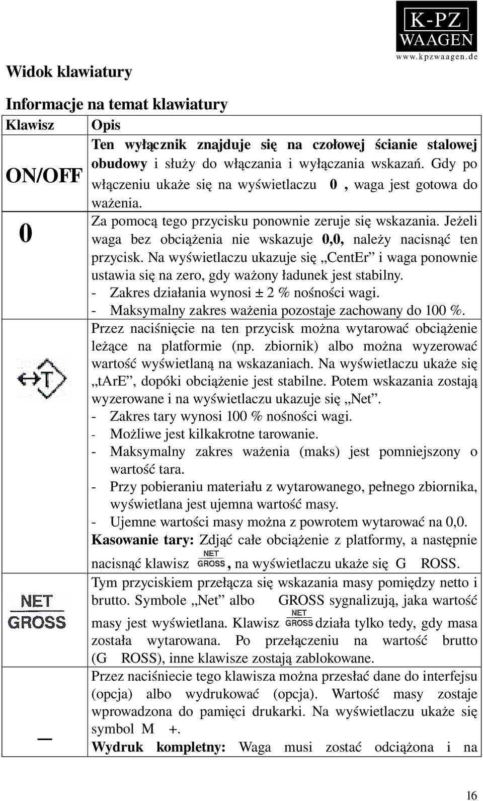 Jeżeli 0 waga bez obciążenia nie wskazuje 0,0, należy nacisnąć ten przycisk. Na wyświetlaczu ukazuje się CentEr i waga ponownie ustawia się na zero, gdy ważony ładunek jest stabilny.