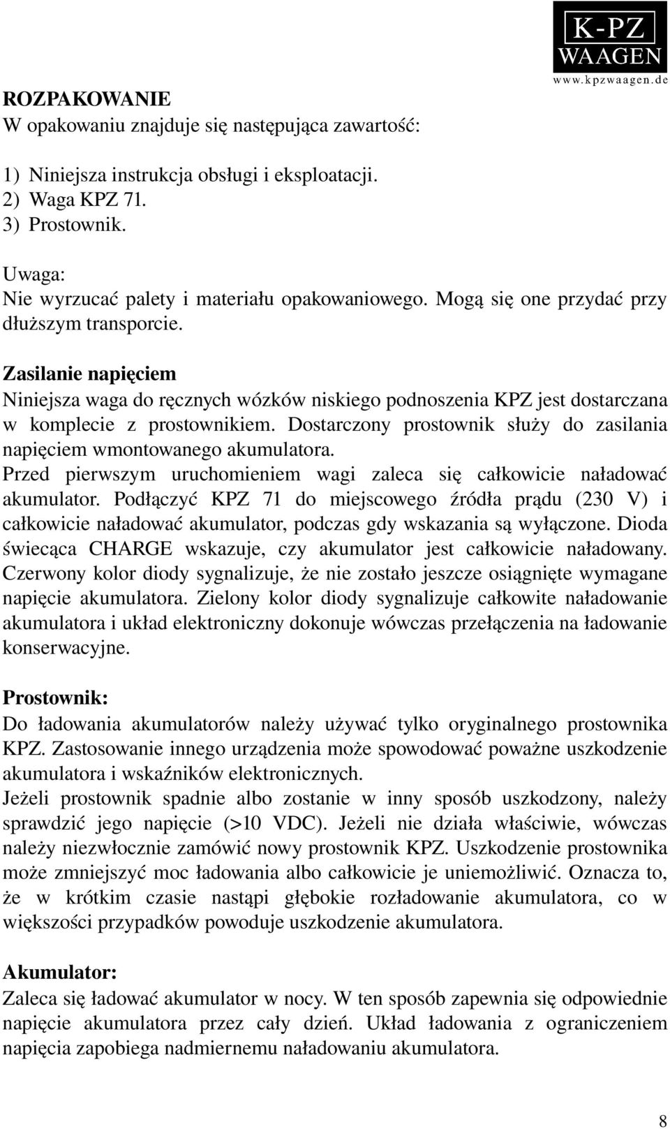 Dostarczony prostownik służy do zasilania napięciem wmontowanego akumulatora. Przed pierwszym uruchomieniem wagi zaleca się całkowicie naładować akumulator.