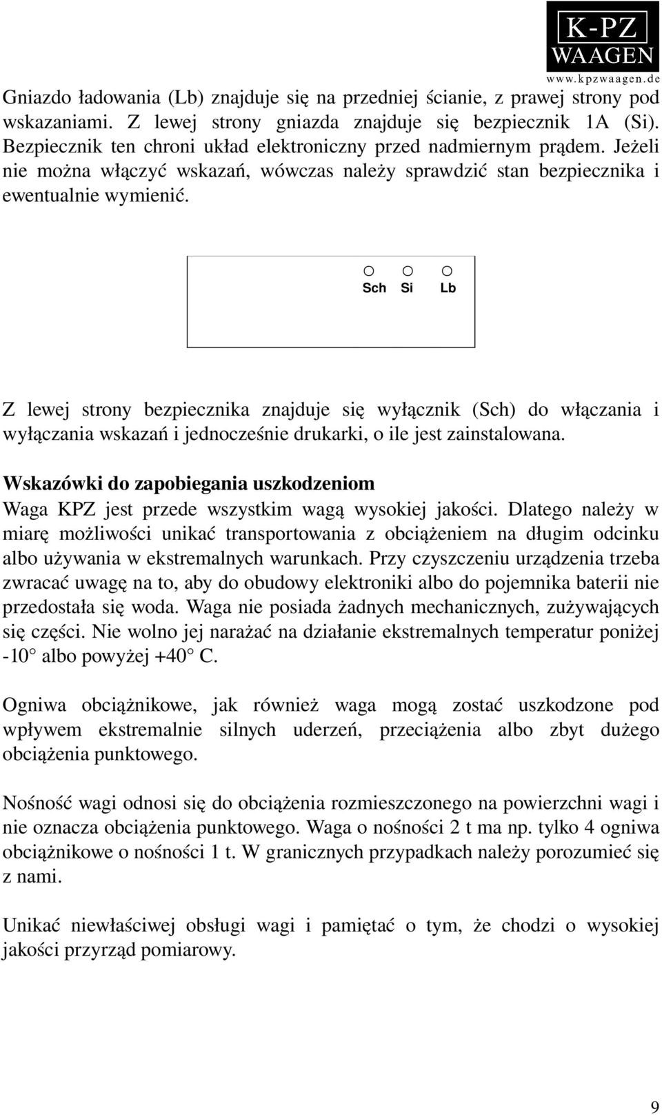 Sch Si Lb Z lewej strony bezpiecznika znajduje się wyłącznik (Sch) do włączania i wyłączania wskazań i jednocześnie drukarki, o ile jest zainstalowana.