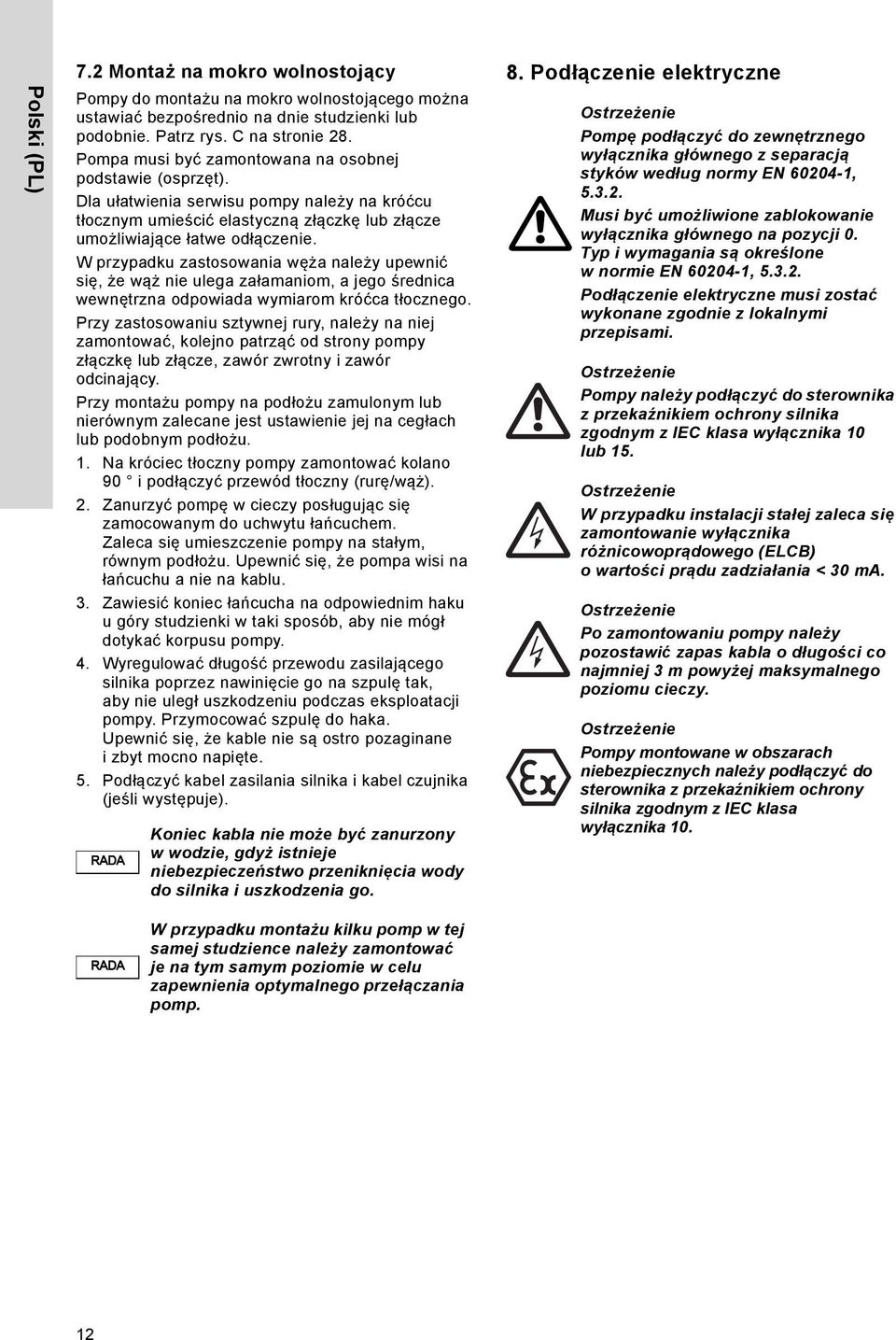 W przypadku zastosowania węża należy upewnić się, że wąż nie ulega załamaniom, a jego średnica wewnętrzna odpowiada wymiarom króćca tłocznego.