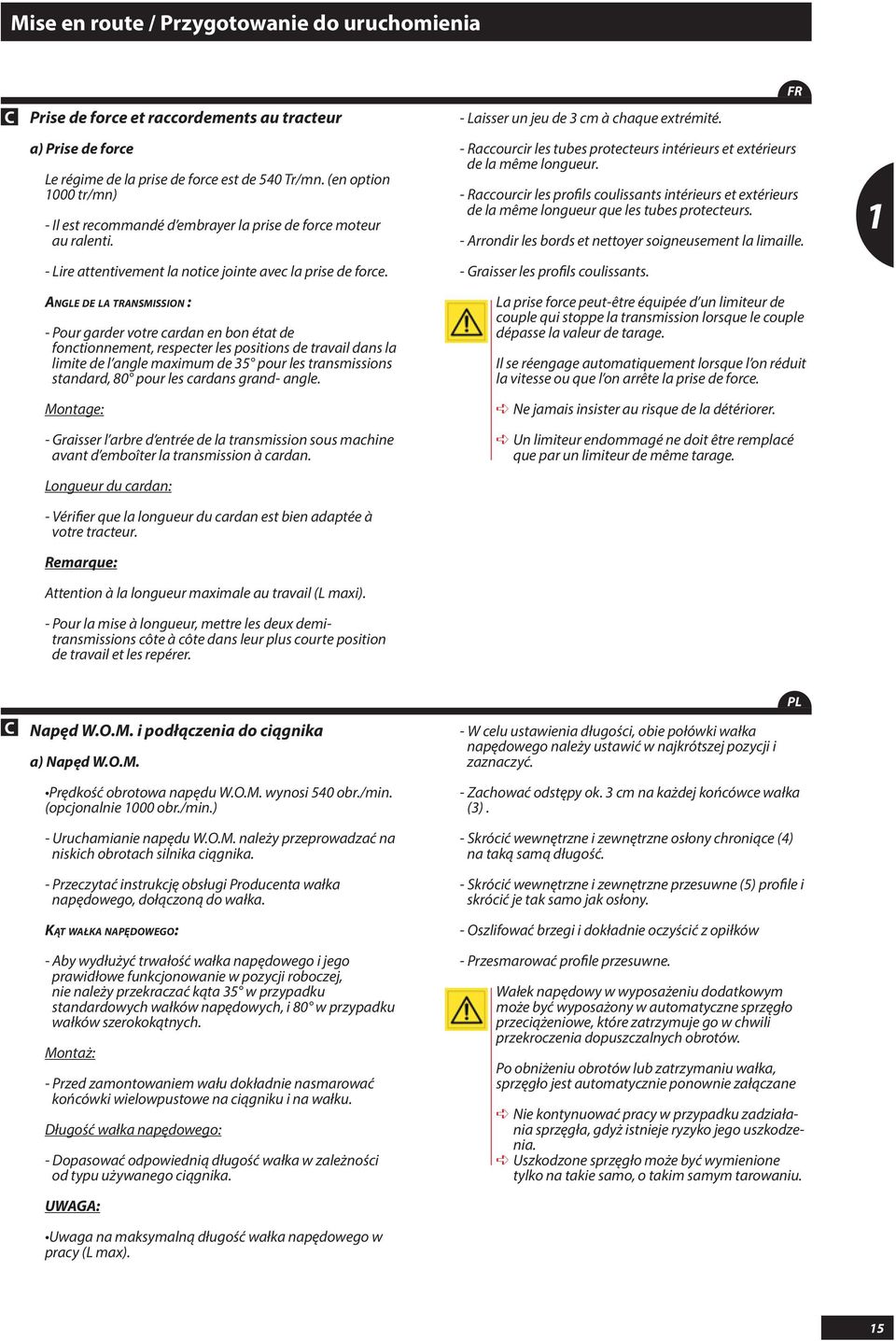 ANGLE DE LA TRANSMISSION : - Pour garder votre cardan en bon état de fonctionnement, respecter les positions de travail dans la limite de l angle maximum de 5 pour les transmissions standard, 80 pour