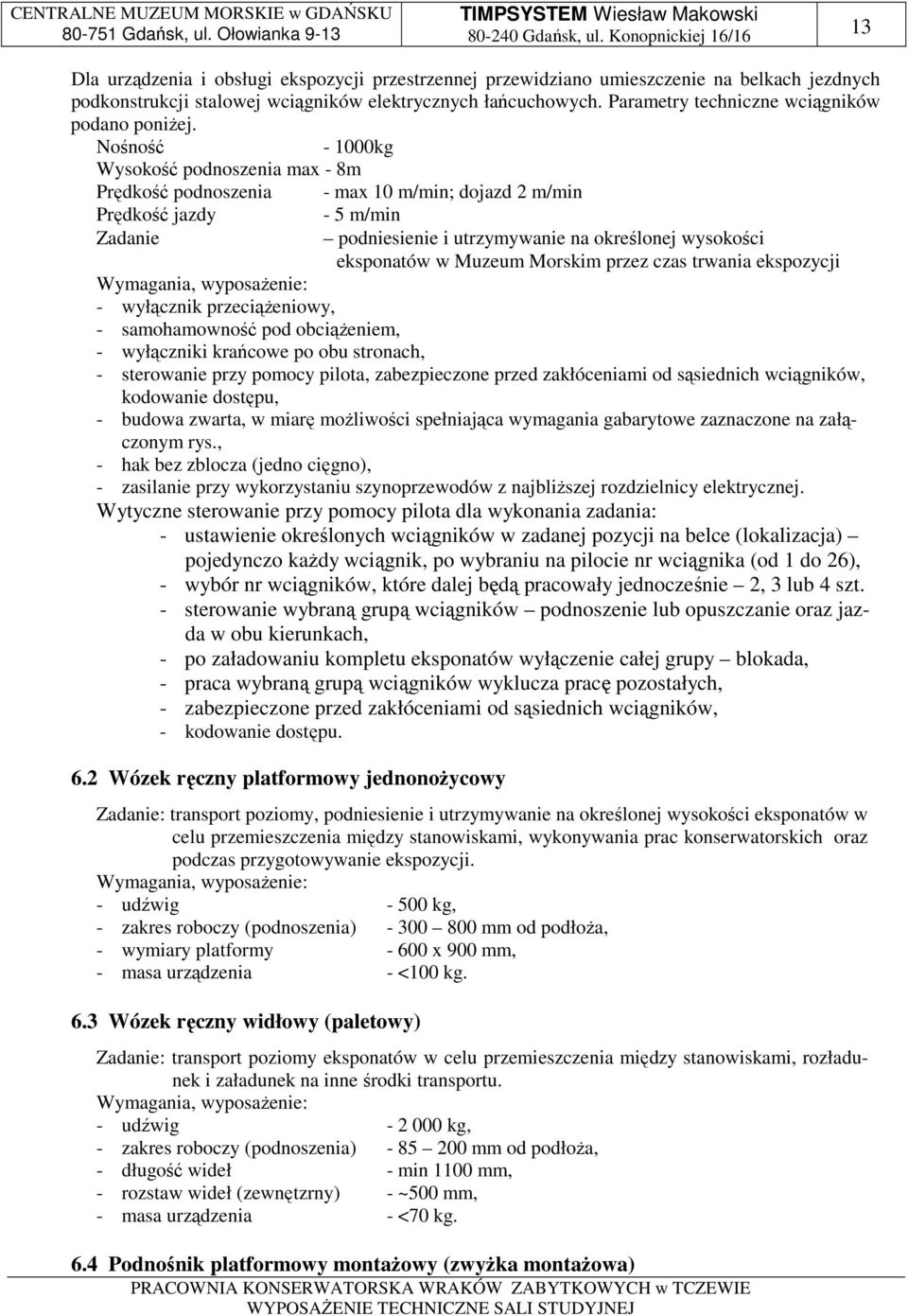 Nośność - 1000kg Wysokość podnoszenia max - 8m Prędkość podnoszenia - max 10 m/min; dojazd 2 m/min Prędkość jazdy Zadanie - 5 m/min podniesienie i utrzymywanie na określonej wysokości eksponatów w