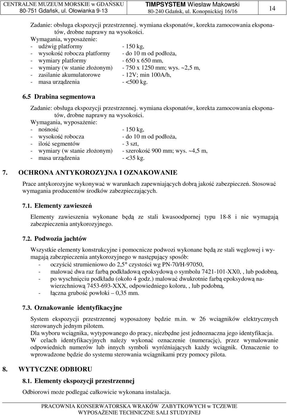 ~2,5 m, - zasilanie akumulatorowe - 12V; min 100A/h, - masa urządzenia - <500 kg. 6.5 Drabina segmentowa Zadanie: obsługa ekspozycji przestrzennej.