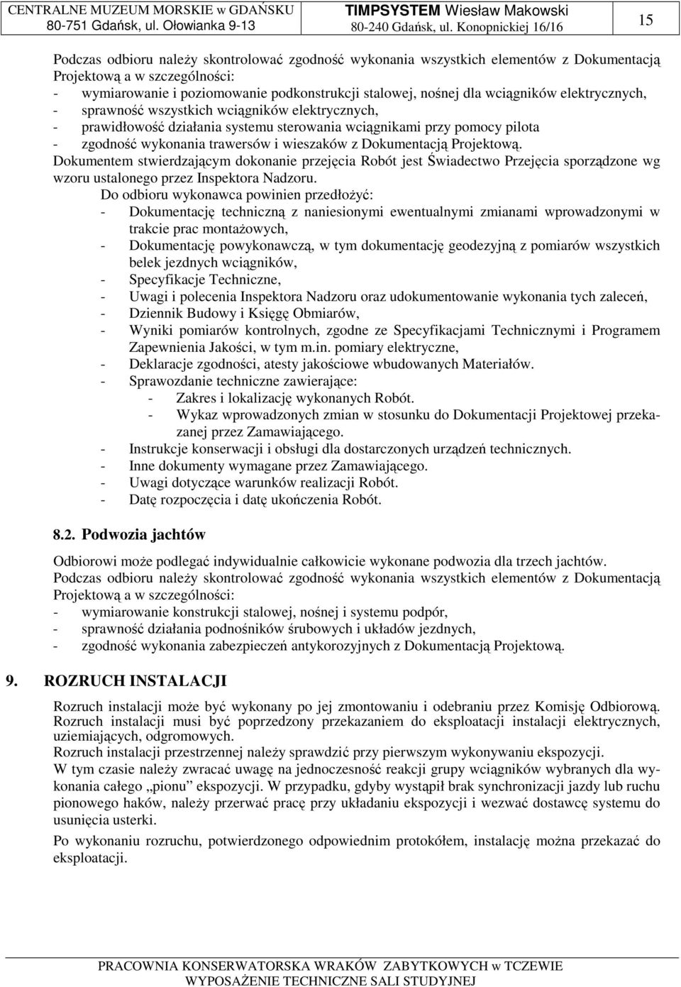 Dokumentacją Projektową. Dokumentem stwierdzającym dokonanie przejęcia Robót jest Świadectwo Przejęcia sporządzone wg wzoru ustalonego przez Inspektora Nadzoru.
