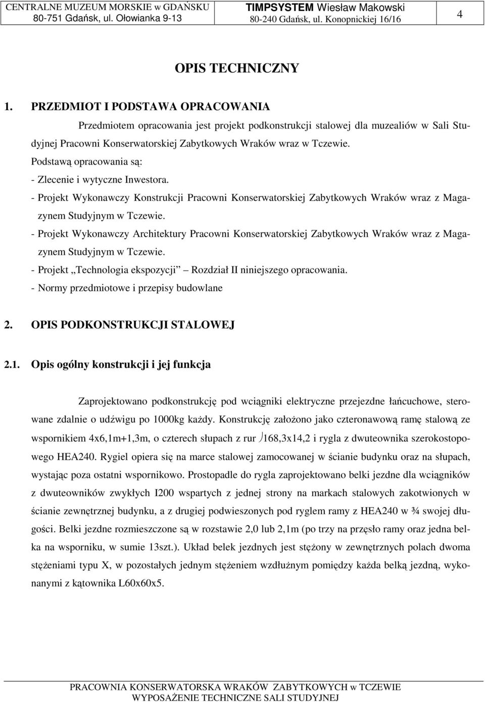 Podstawą opracowania są: - Zlecenie i wytyczne Inwestora. - Projekt Wykonawczy Konstrukcji Pracowni Konserwatorskiej Zabytkowych Wraków wraz z Magazynem Studyjnym w Tczewie.