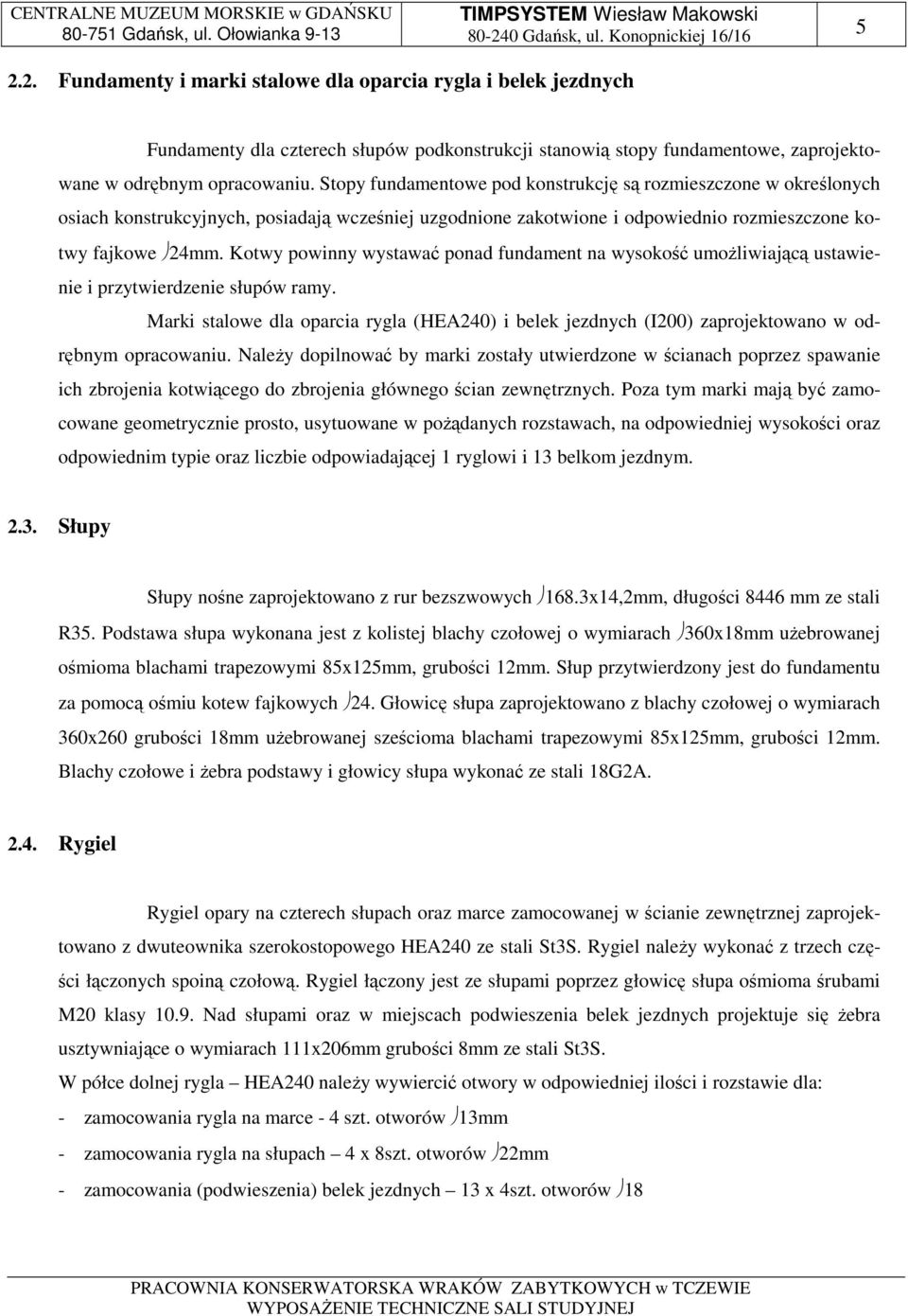 Kotwy powinny wystawać ponad fundament na wysokość umożliwiającą ustawienie i przytwierdzenie słupów ramy.