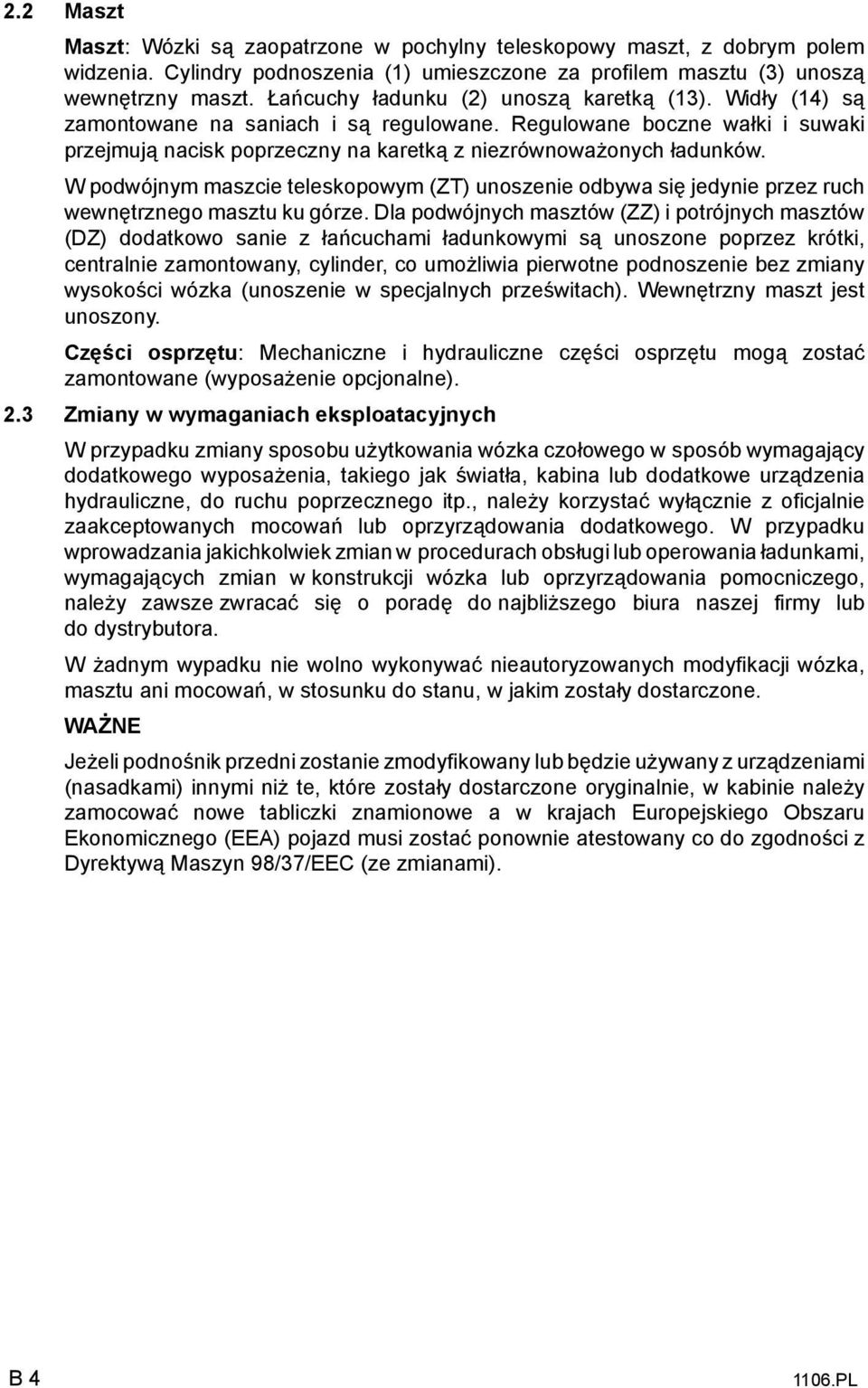 W podwójnym maszcie teleskopowym (ZT) unoszenie odbywa się jedynie przez ruch wewnętrznego masztu ku górze.