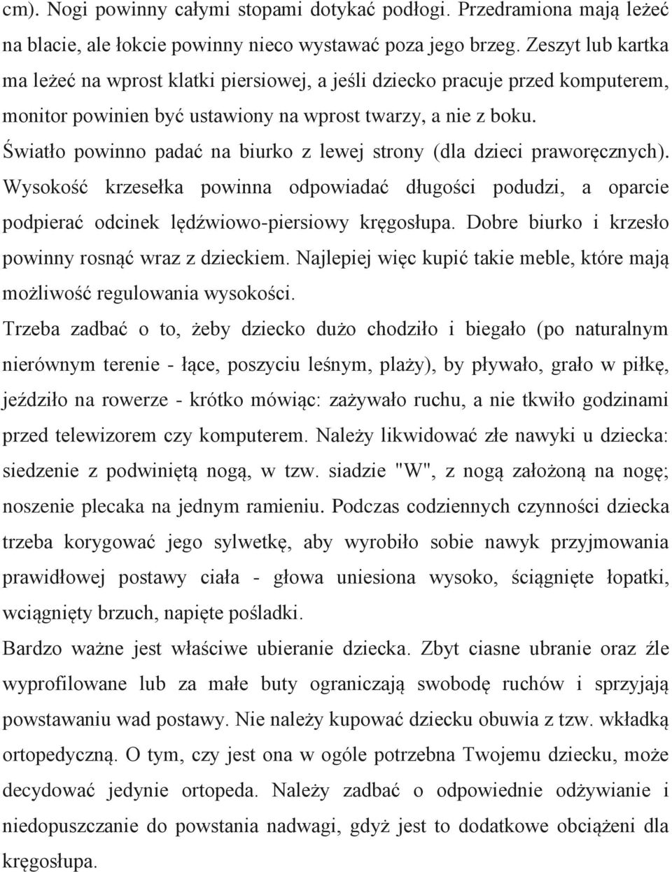 Światło powinno padać na biurko z lewej strony (dla dzieci praworęcznych). Wysokość krzesełka powinna odpowiadać długości podudzi, a oparcie podpierać odcinek lędźwiowo-piersiowy kręgosłupa.