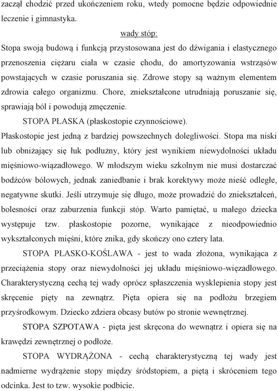 Zdrowe stopy są ważnym elementem zdrowia całego organizmu. Chore, zniekształcone utrudniają poruszanie się, sprawiają ból i powodują zmęczenie. STOPA PŁASKA (płaskostopie czynnościowe).