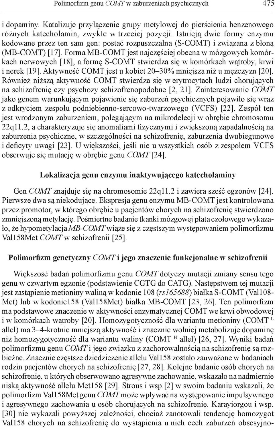 Forma MB-COMT jest najczęściej obecna w mózgowych komórkach nerwowych [18], a formę S-COMT stwierdza się w komórkach wątroby, krwi i nerek [19].