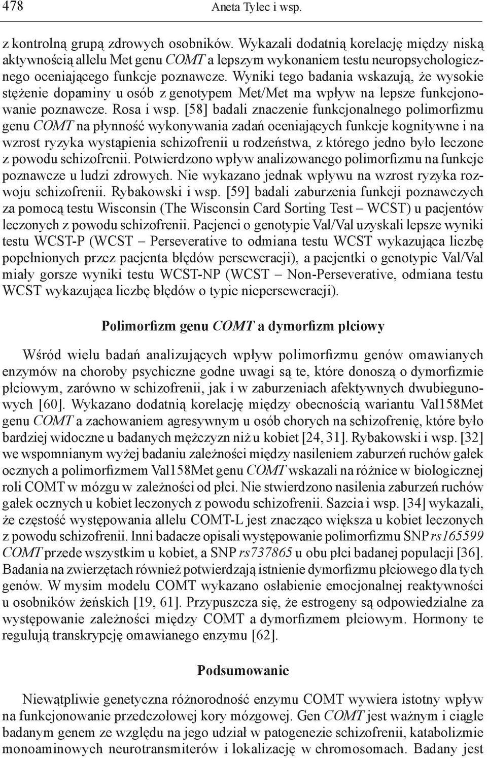 Wyniki tego badania wskazują, że wysokie stężenie dopaminy u osób z genotypem Met/Met ma wpływ na lepsze funkcjonowanie poznawcze. Rosa i wsp.