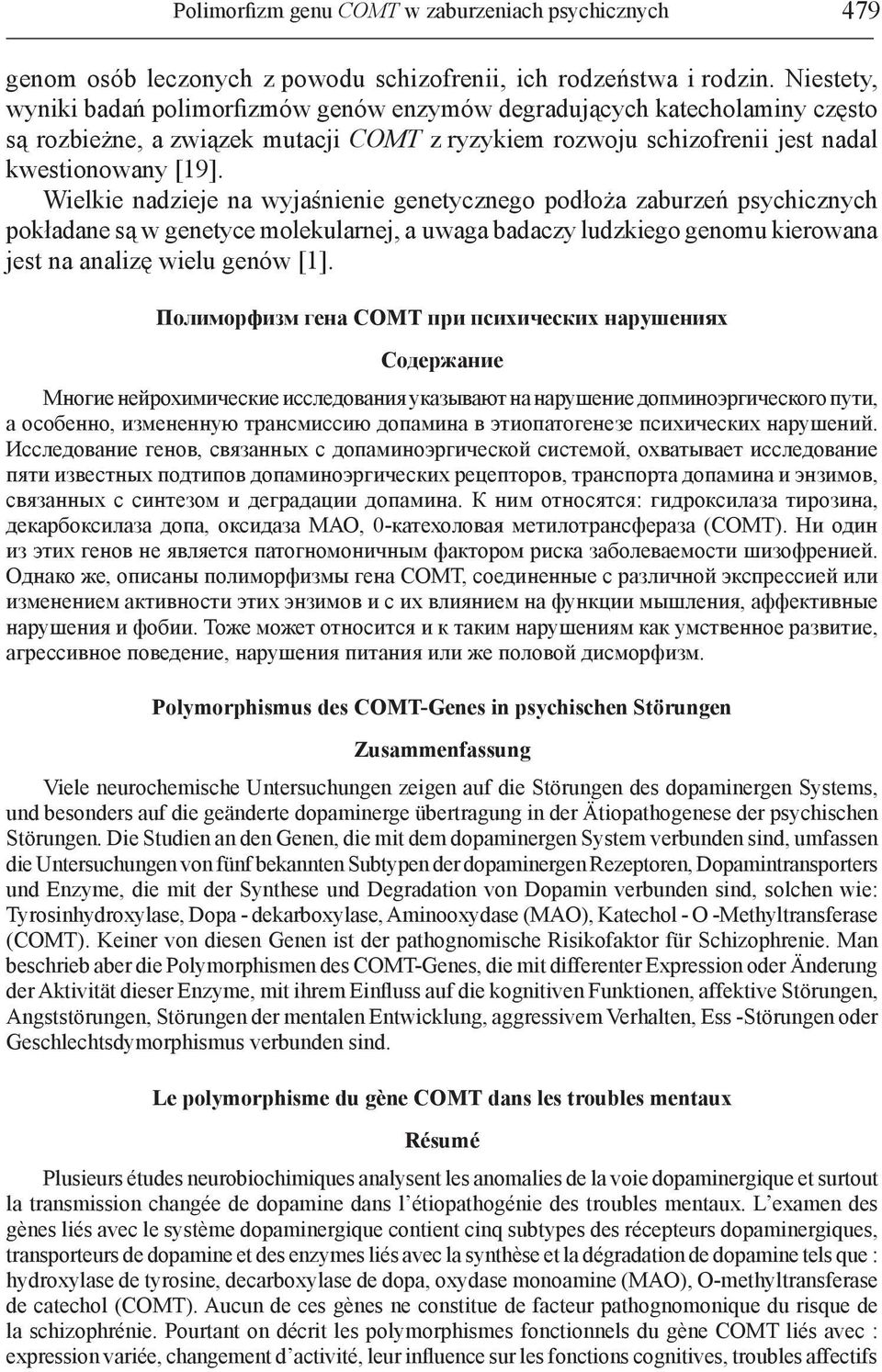 Wielkie nadzieje na wyjaśnienie genetycznego podłoża zaburzeń psychicznych pokładane są w genetyce molekularnej, a uwaga badaczy ludzkiego genomu kierowana jest na analizę wielu genów [1].
