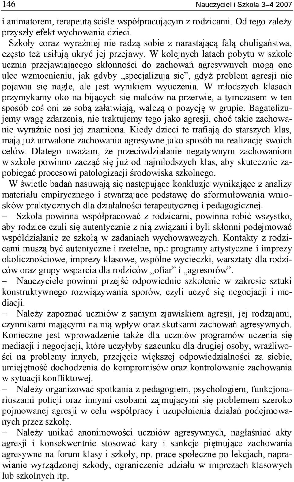 W kolejnych latach pobytu w szkole ucznia przejawiającego skłonności do zachowań agresywnych mogą one ulec wzmocnieniu, jak gdyby specjalizują się, gdyż problem agresji nie pojawia się nagle, ale