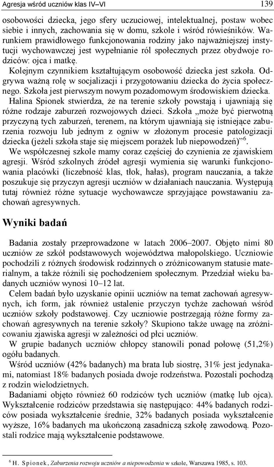Kolejnym czynnikiem kształtującym osobowość dziecka jest szkoła. Odgrywa ważną rolę w socjalizacji i przygotowaniu dziecka do życia społecznego.
