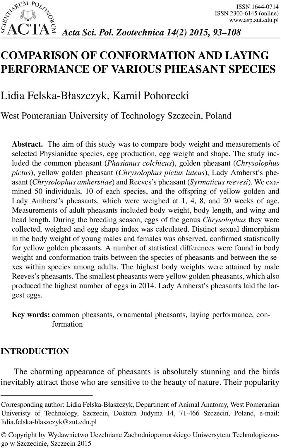 The aim of this study was to compare body weight and measurements of selected Physianidae species, egg production, egg weight and shape.