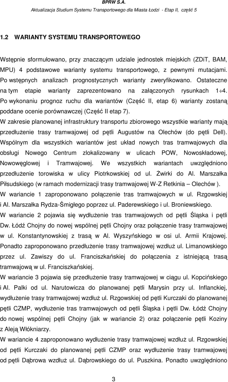 Po wykonaniu prognoz ruchu dla wariantów (Część II, etap 6) warianty zostaną poddane ocenie porównawczej (Część II etap 7).