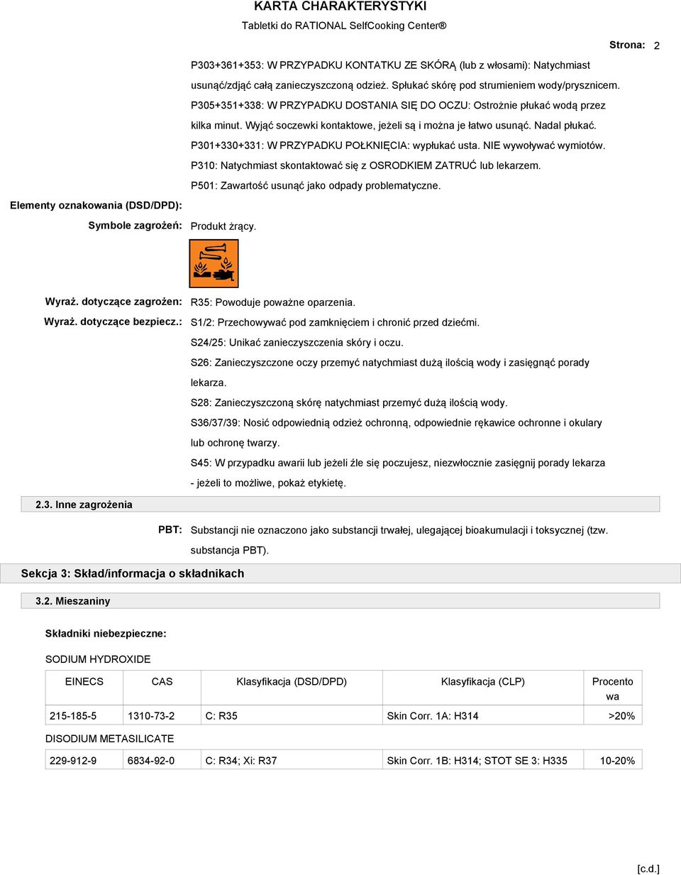 P301+330+331: W PRZYPADKU POŁKNIĘCIA: wypłukać usta. NIE wywoływać wymiotów. P310: Natychmiast skontaktować się z OSRODKIEM ZATRUĆ lub lekarzem. P501: Zawartość usunąć jako odpady problematyczne.