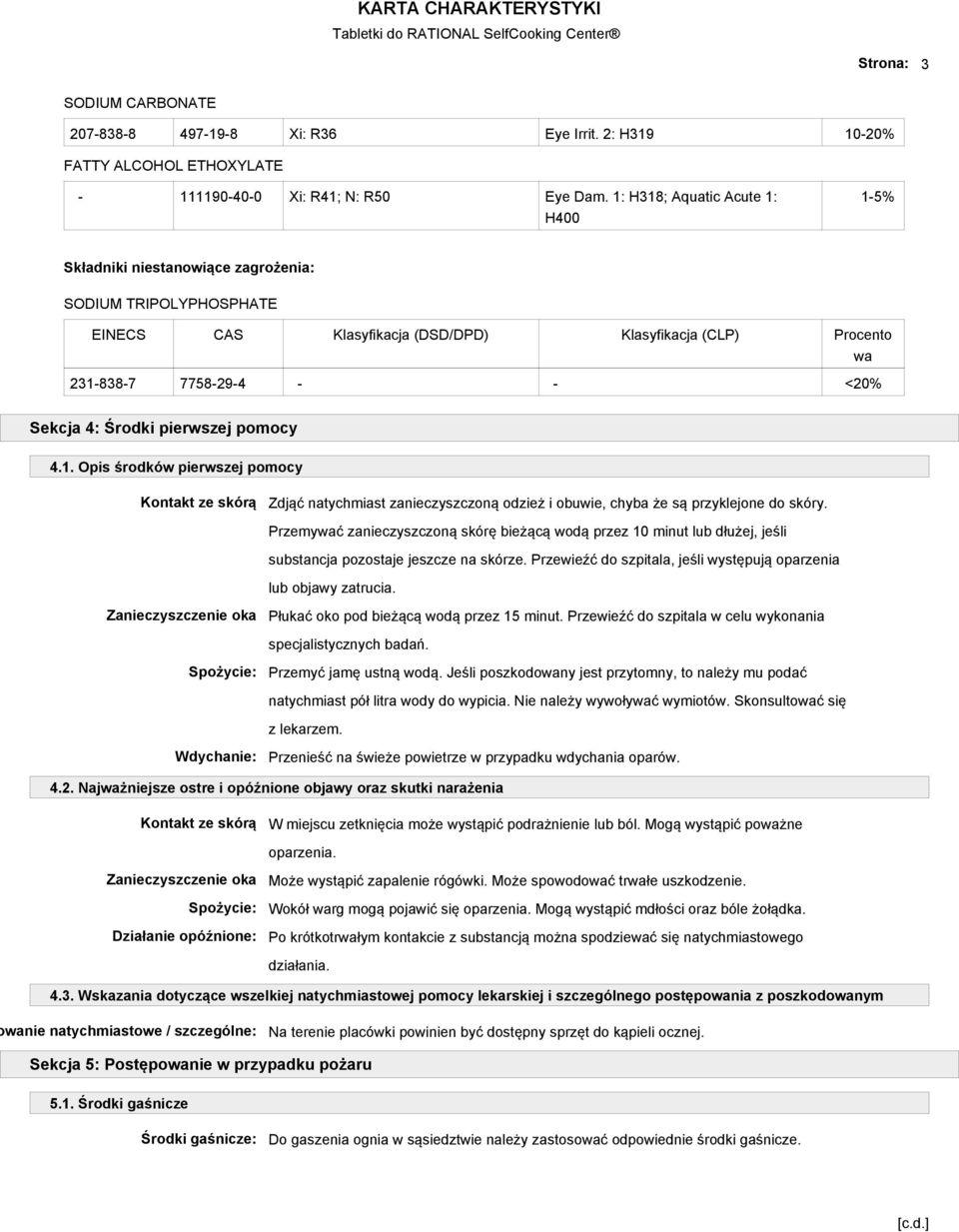 Środki pierwszej pomocy 4.1. Opis środków pierwszej pomocy Kontakt ze skórą Zdjąć natychmiast zanieczyszczoną odzież i obuwie, chyba że są przyklejone do skóry.