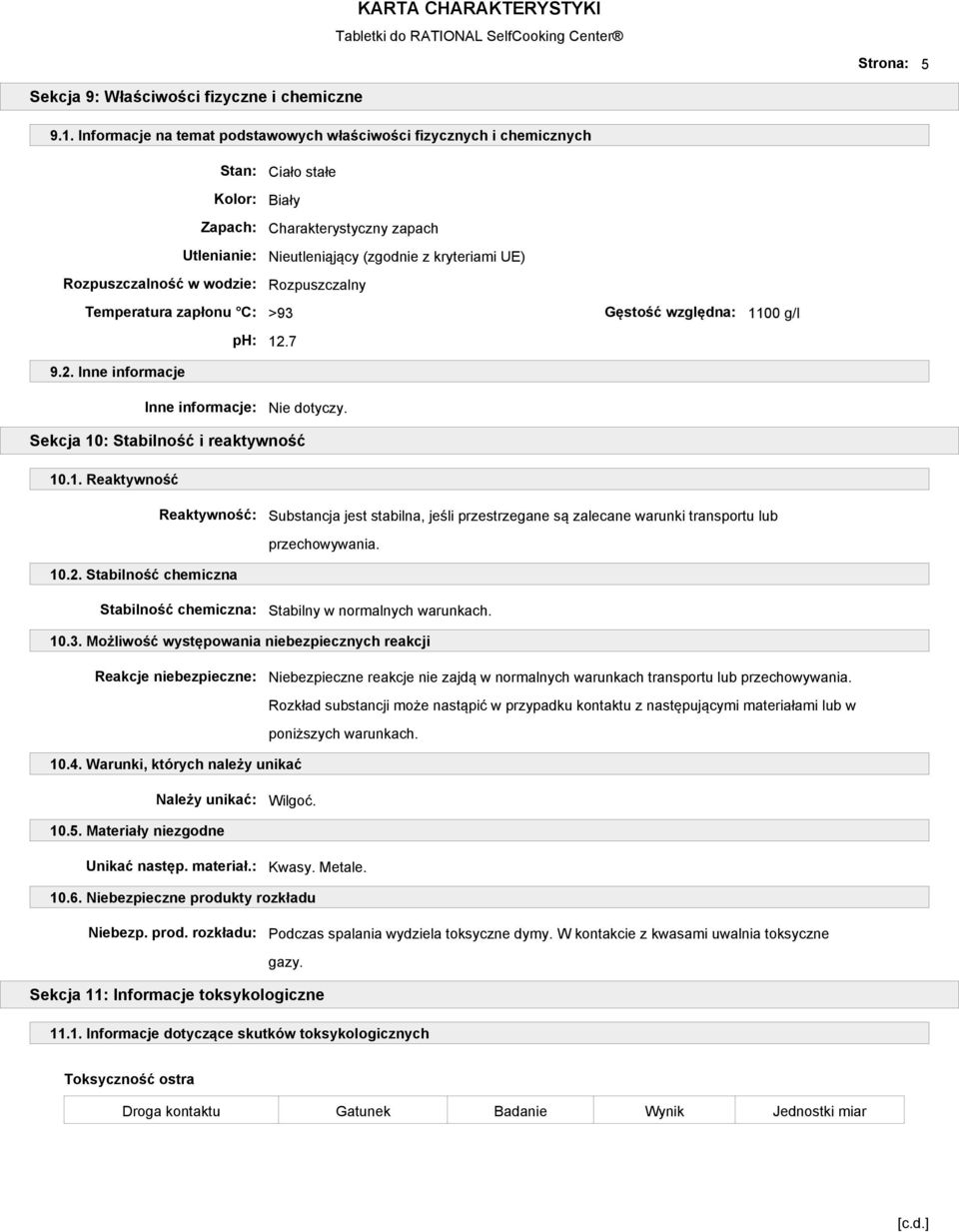 Rozpuszczalność w wodzie: Rozpuszczalny Temperatura zapłonu C: >93 Gęstość względna: 11