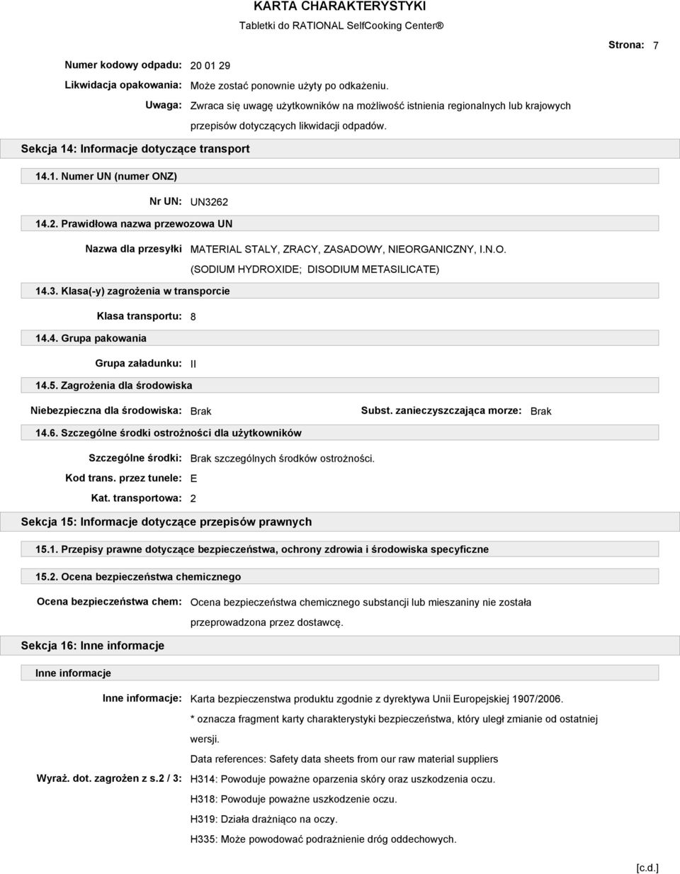 2. Prawidłowa nazwa przewozowa UN Nazwa dla przesyłki MATERIAL STALY, ZRACY, ZASADOWY, NIEORGANICZNY, I.N.O. (SODIUM HYDROXIDE; DISODIUM METASILICATE) 14.3.