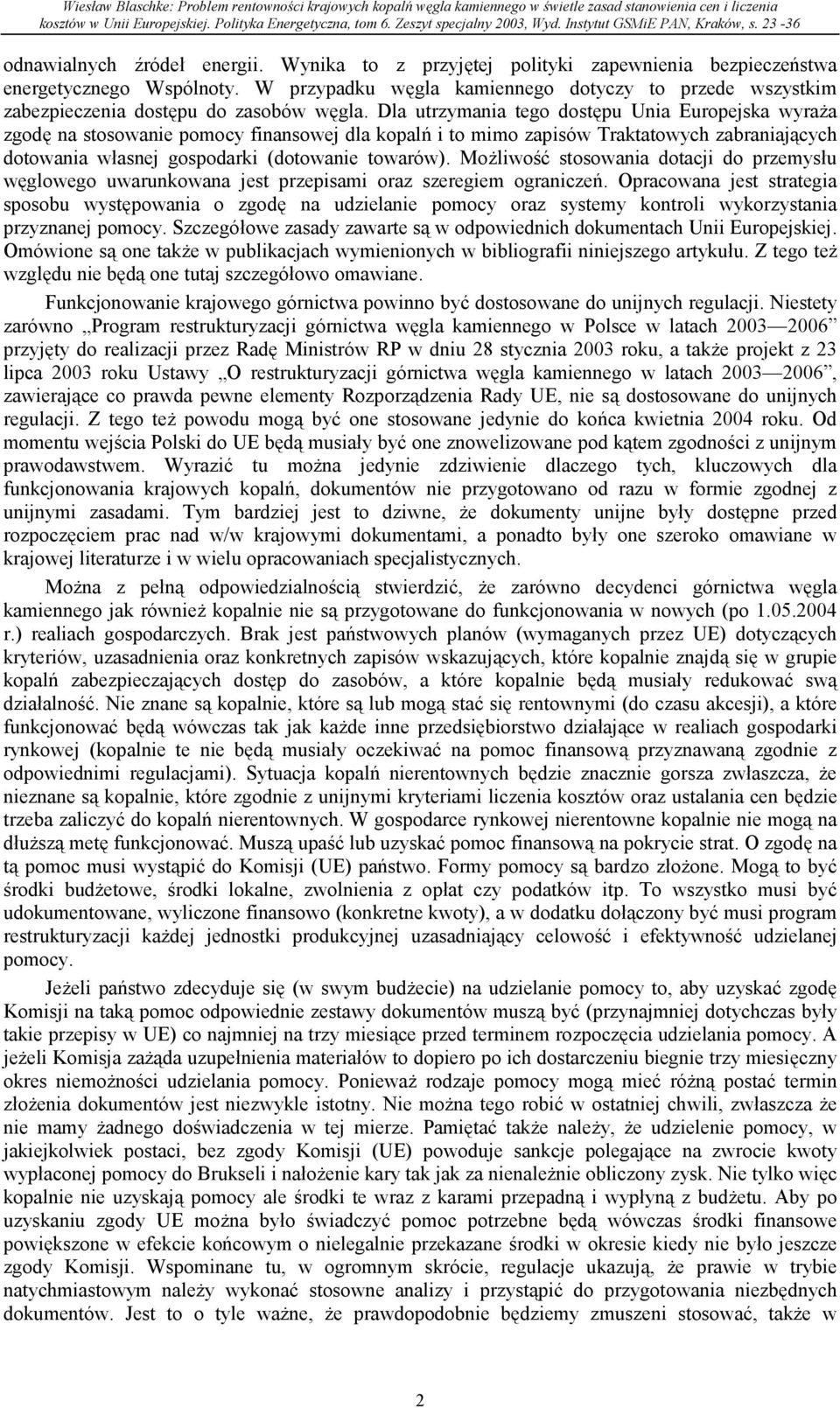 Dla utrzymania tego dostępu Unia Europejska wyraża zgodę na stosowanie pomocy finansowej dla kopalń i to mimo zapisów Traktatowych zabraniających dotowania własnej gospodarki (dotowanie towarów).