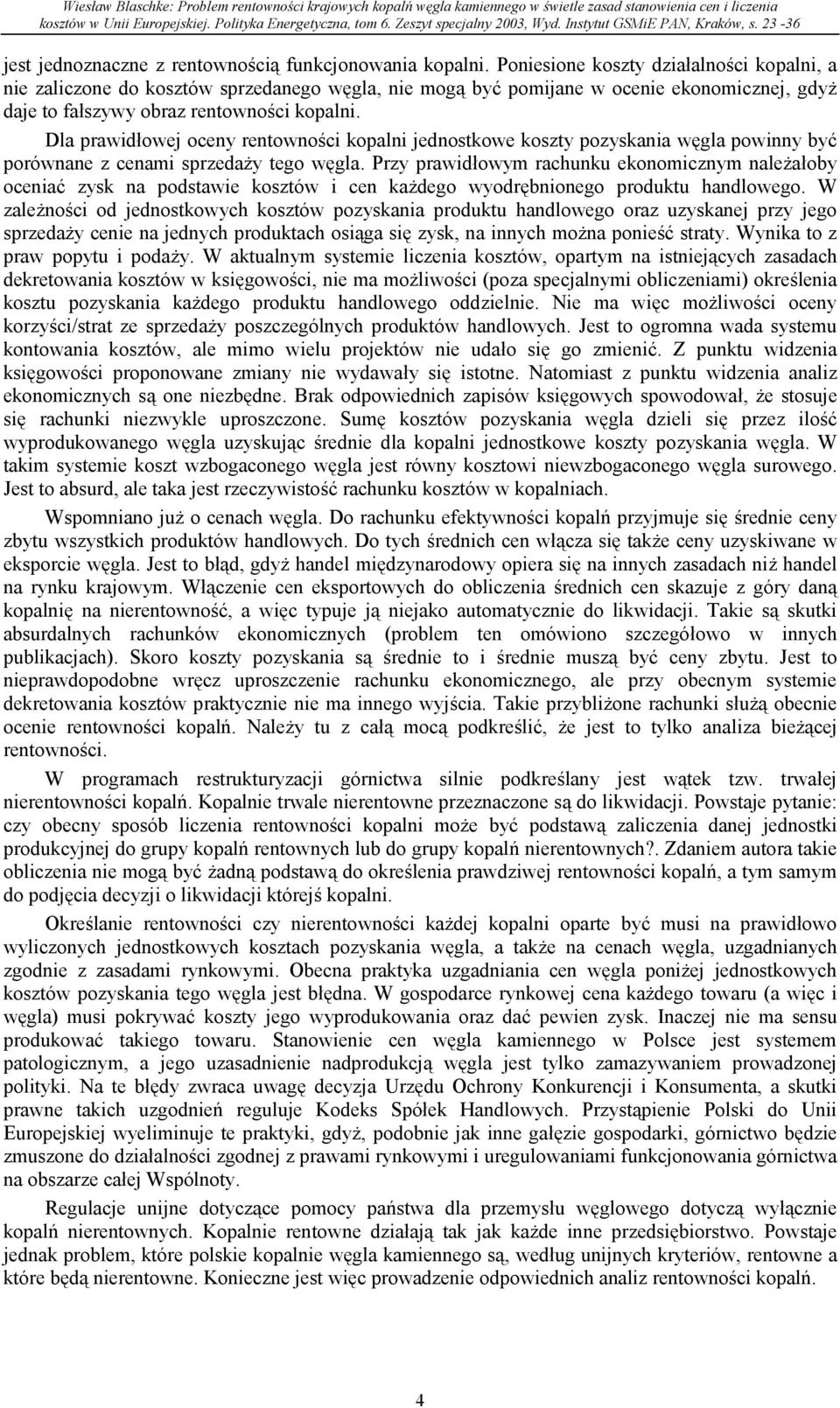 Dla prawidłowej oceny rentowności kopalni jednostkowe koszty pozyskania węgla powinny być porównane z cenami sprzedaży tego węgla.