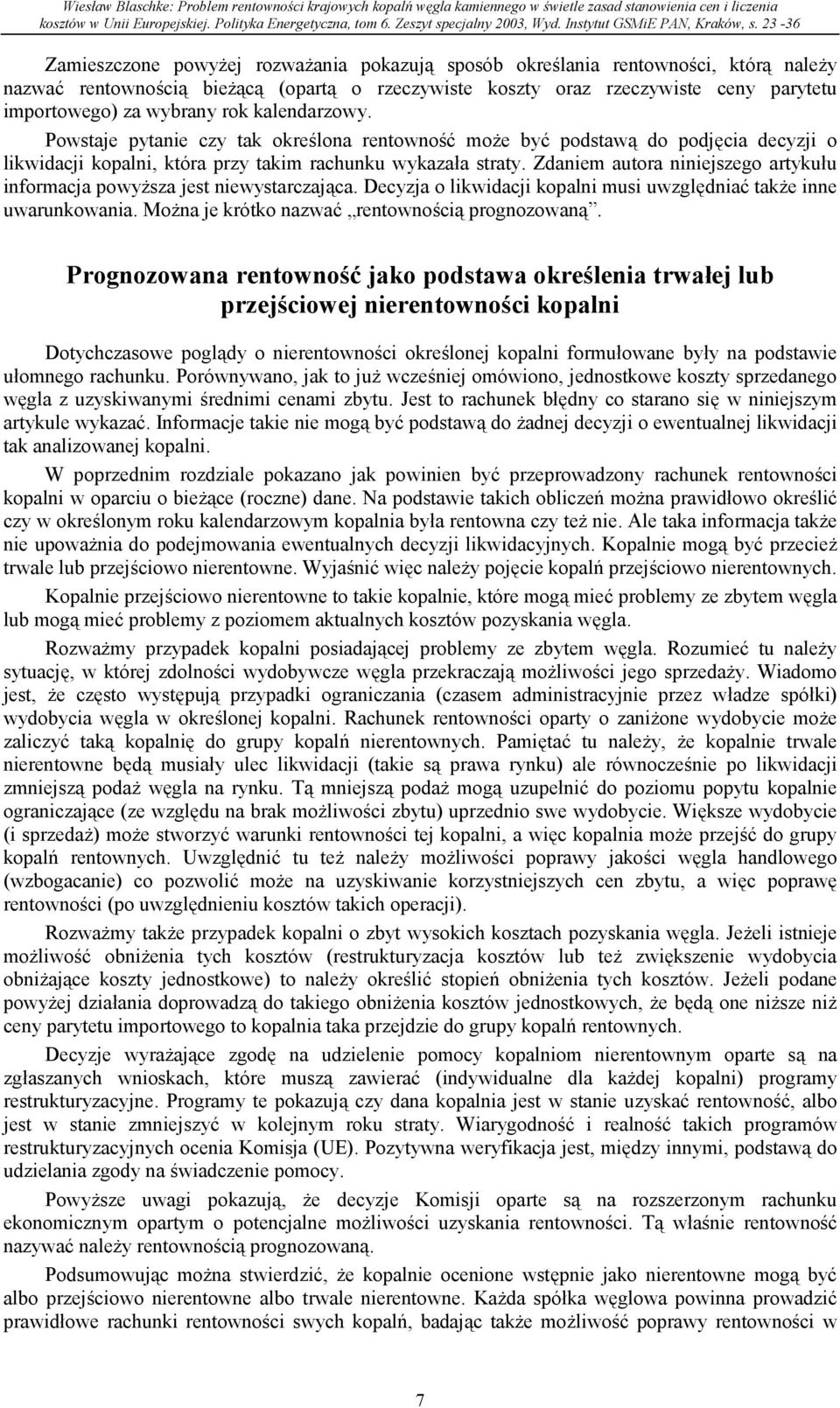 Zdaniem autora niniejszego artykułu informacja powyższa jest niewystarczająca. Decyzja o likwidacji kopalni musi uwzględniać także inne uwarunkowania. Można je krótko nazwać rentownością prognozowaną.
