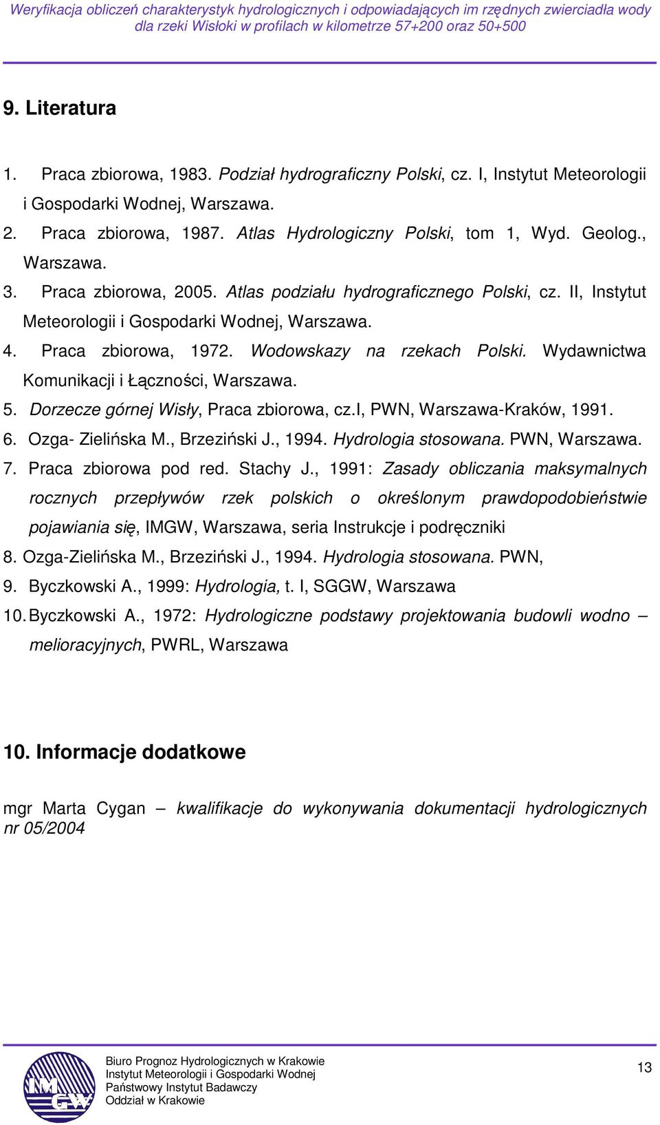 Wydawnictwa Komunikacji i Łączności, Warszawa. 5. Dorzecze górnej Wisły, Praca zbiorowa, cz.i, PWN, Warszawa-Kraków, 1991. 6. Ozga- Zielińska M., Brzeziński J., 1994. Hydrologia stosowana.