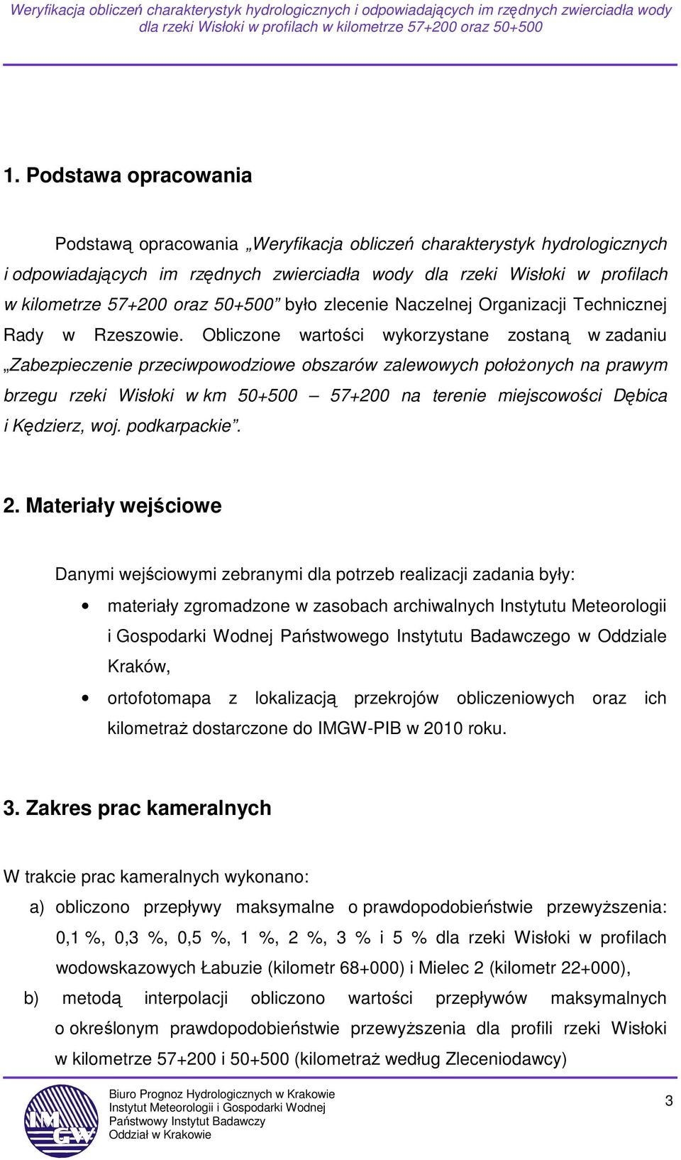 Obliczone wartości wykorzystane zostaną w zadaniu Zabezpieczenie przeciwpowodziowe obszarów zalewowych połoŝonych na prawym brzegu rzeki Wisłoki w km 50+500 57+200 na terenie miejscowości Dębica i