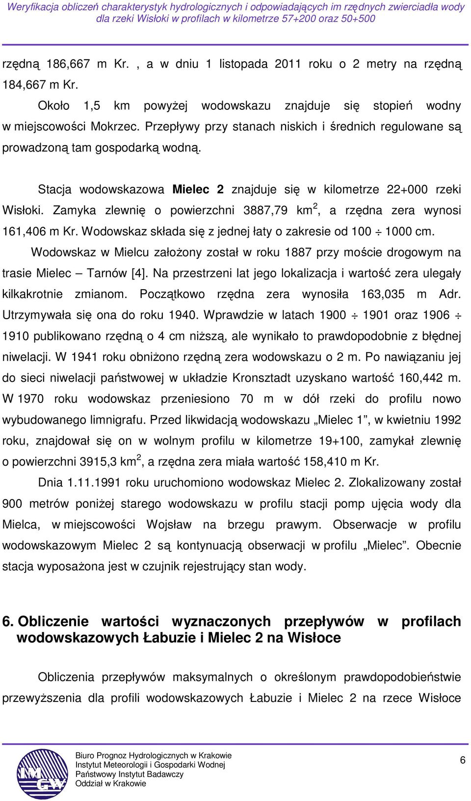 Zamyka zlewnię o powierzchni 3887,79 km 2, a rzędna zera wynosi 161,406 m Kr. Wodowskaz składa się z jednej łaty o zakresie od 100 1000 cm.