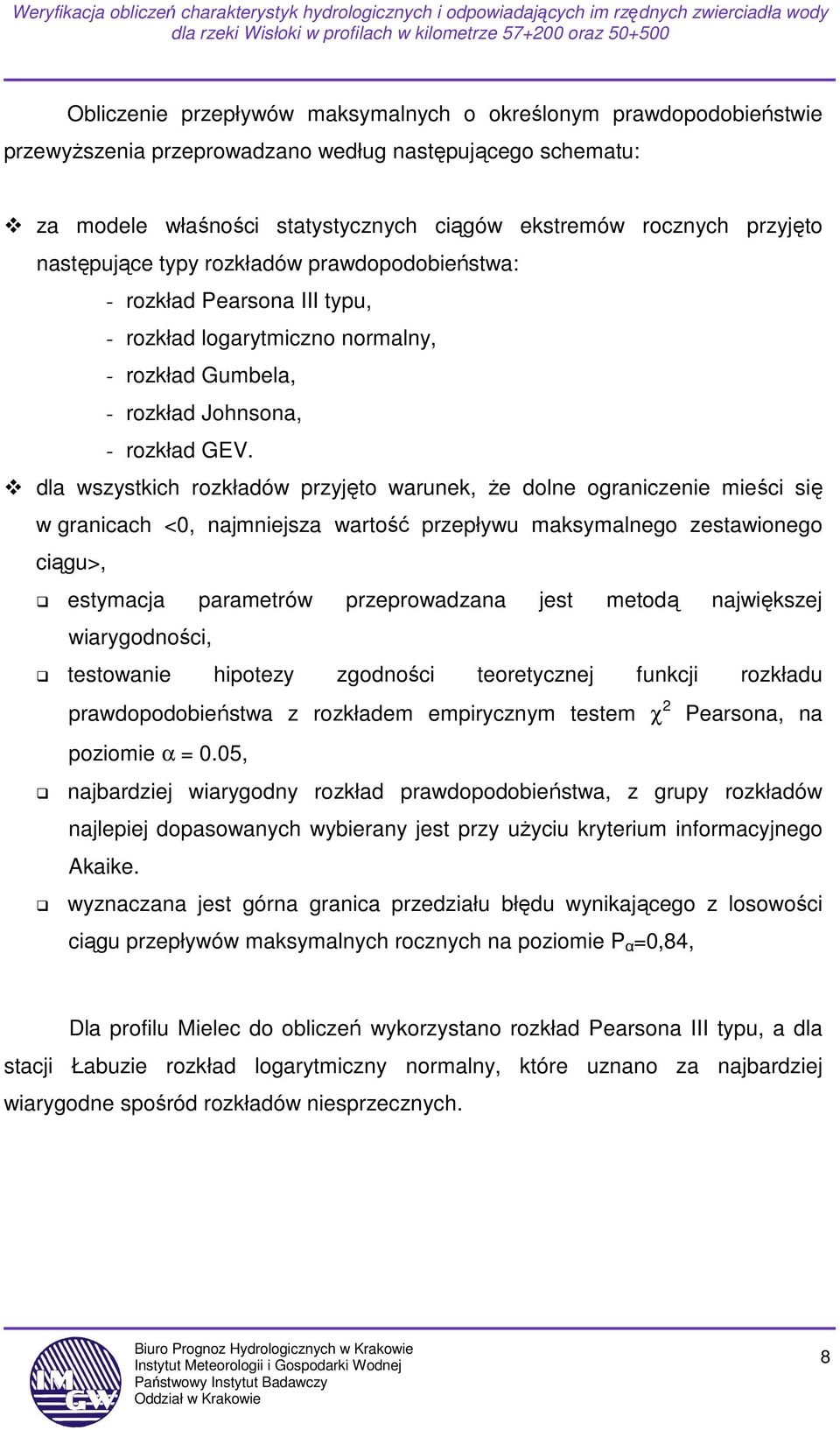 dla wszystkich rozkładów przyjęto warunek, Ŝe dolne ograniczenie mieści się w granicach <0, najmniejsza wartość przepływu maksymalnego zestawionego ciągu>, estymacja parametrów przeprowadzana jest