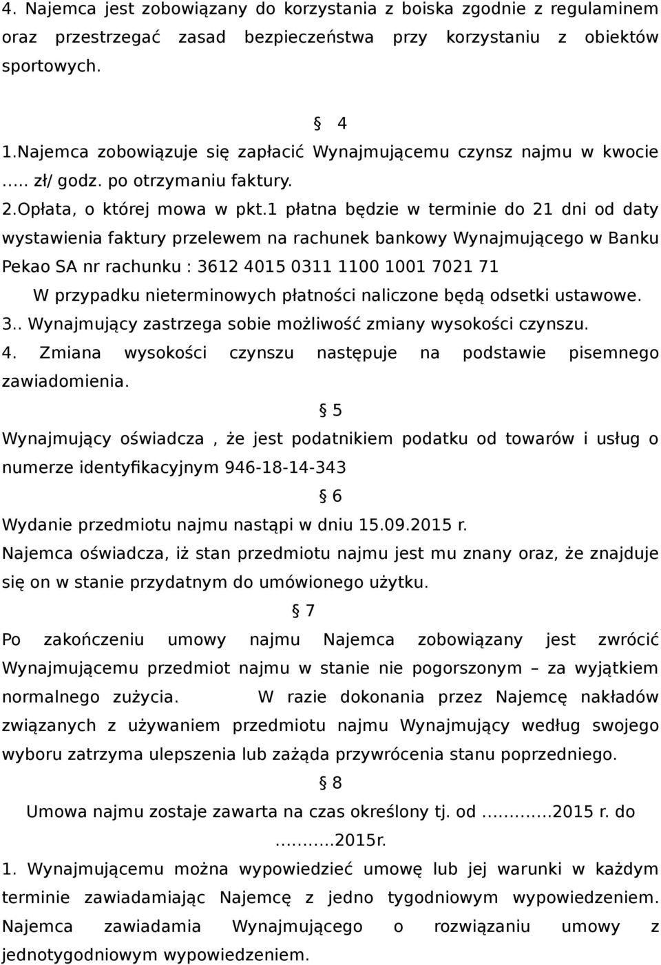 1 płatna będzie w terminie do 21 dni od daty wystawienia faktury przelewem na rachunek bankowy Wynajmującego w Banku Pekao SA nr rachunku : 3612 4015 0311 1100 1001 7021 71 W przypadku nieterminowych